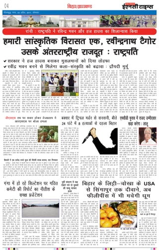 fcgkj@>kj[k.M04
xkSrecq) uxj] 03 vçSy] 2017] lkseokj
vkfnoklh leqnk;
cq) Lrwicq) izfrekxksy?kj
jkaphA okrkZ jk"Vªifr ç.ko
eq[kthZ us jfookj dks ;gka
>kj[kaM dh jkt/kkuh jkaph esa
cuus okys jfoUæ Hkou vkSj
gt gkml ds fuekZ.k dk;Z dk
v‚u ykbZu f'kykU;kl fd;kA
jk"Vªifr us jkaph ds
dpgjh fLFkr iqjkuk Vkmu
g‚y ifjlj esa vk;ksftr
lekjksg esa jfoUæ Hkou vkSj
gt gkml ds fuekZ.k dk;Z dk
v‚u ykbu f'kykU;kl djrs
gq;s eq[;ea=h j?kqoj nkl dks
blds fy;s c/kkbZ nhA mUgksaus
dgk fd vf[ky cax lkfgR;
lEesyu esa eq[;ea=h Jh nkl us
jfoUæ Hkou cukus dh ckr
dgh Fkh vkSj vkt mls mUgksaus
iwjk fd;k A mUgksaus dgk fd
og dkQh yacs le; ls vf[ky
cax lkfgR; lEesyu ls tqMs़
jgs gS A >kj[kaM] if'pe
caxky] fcgkj] mM+hlk vkSj
caxyk ns'k fiNyh 'krkCnh esa
caxky çsflMsalh dk vax Fkk
vkSj ;gka dk vkpkj] vkpj.k
vkSj thou ppkZ dks og fefJr
laL—fr ekurs gSA
Jh eq[kthZ us dgk fd
jfoUæ ukFk VSxksj ,d cgqr
cM+k dykdkj ,oa lkfgR;dkj
Fks vkSj og Hkkjr ds vukf/kdk-
fjd jktnwr ds :i esa nqfu;k
Hkj esa tkus tkrs FksA mUgksaus
dgk fd Jh VSxksj us Hkkjr dh
ijaijk] laL—fr vkSj ok.kh dks
nqfu;k Hkj esa igqapkus dk dke
fd;kA mUgksaus dgk fd 2011 esa
tc og fons'k ea=h Fks rks Jh
jfoUæ ukFk VSxksj dh 150 oha
t;arh lekjksg eukus dk fu.kZ;
fy;k x;k Fkk vkSj bldh
ftEesnkjh mUgsa gh lkSaih x;h
FkhA jk"Vªifr us dgk fd 1961
esa tc jfoUæ ukFk VSxksj dh
'krkCnh t;arh lekjksg euk;k
tk jgk Fkk rks ml le; ,d
fu.kZ; fy;k x;k Fkk fd jfoUæ
Hkou ns'k ds çR;sd jkT;ksa dh
jkt/kkuh esa cus vkSj blds ckn
gj jkT;ksa ds jkt/kkuh esa
bldk fuekZ.k gqvk Fkk]ysfdu
ml le; >kj[kaM vyx jkT;
ugha Fkk] blfy;s jkaph esa jfoUæ
Hkou ugha cuk Fkk A
jfoUæ Hkou dk fuekZ.k
ftruk tYnh gks tk;s blds
fy;s og 'kqHkdkeuk nsrs gSA
mUgksaus dgk fd gj eqlyeku
HkkbZ& cguks dh bPNk gksrh gS
fd og ,d ckj lmnh vjc
gt djus t:j tk;sa vkSj
eDdk enhuk esa uekt vnk
djsaA Jh eq[kthZ us dgk fd
fons'k ea=ky; esa gt ds fy;s
,d fo'ks"k fMfotu gS vkSj
fons'k ea=h jgus ds dkj.k mUgsa
;g dke ns[kus dk ekSdk
feykA lmnh vjc dks
NksM+dj lcls T;knk gt rhFkZ
;k=h Hkkjr ls eDdk enhuk
tkrs gS vkSj ;g la[;k ckaXyk
ns'k vkSj ikfdLrku ls tkus
okys gt ;kf=;ksa ls T;knk
gksrh gSA
jk"Vªifr us dgk fd jkaph
esa gt gkml dk fuekZ.k ,d
vPNh igy gSA blls igys
gt ;kf=;ksa dks iVuk vkSj
dksydkrk tkuk iM+rk Fkk
ysfdu vc gt ;kf=;ksa dks
jkaph esa gh ;g lqfo/kk feysxh
A mUgksaus dgk fd og >kj[kaM
ls vyx ugha gS vkSj og
>kj[kaM dk ,d va'k gSa
]blfy;s ;gka dh Hkk"kk esa
mUgksaus cksyus dk ç;kl fd;k
gS A dqN dfe;ka jgh gksxh
ftlds fy;s og {kek pkgrs gSA
jk"Vªifr us fgUnh esa viuk
Hkk"k.k nsdj mifLFkr tulewg
dk eu eksg fy;k Abl volj
ij >kj[kaM dh jkT;iky
æksinh eqewZ us dgk fd jkT; esa
fofHkUu leqnk; ds yksx jgrs gS
vkSj mudh laL—fr v{kq..k
jgsA mUgksaus dgk fd jfoUæ
Hkou LVsV v‚Q vkVZ fofYMax
cusxkA mUgksaus dgk fd gt
gkml ds fuekZ.k esa gt desVh
Hkh lg;ksx djsa rFkk gt gkml
ls vYila[;d dY;k.k dh Hkh
;kstuk;sa pykbZ tk;sxh A
jkT; ds eq[;ea=h j?kqoj
nkl us dgk fd uojk= vkSj
pkSrh pkSB ds volj ij vkt
bu nksuks Hkouksa dk f'kykU;kl
fd;k tk jgk gSA mUgksaus dgk
fd vf[ky cax lkfgR;
lEesyu esa mUgksaus jfoUæ Hkou
ds fuekZ.k dh ?kks"k.kk dh Fkh
vkSj vkt mls /kjkry ij
mrkjk x;k gSA mUgksaus dgk fd
lc dk lkFk ] lc dk fodkl]
lc dks U;k; vkSj rqf"Vdj.k
fdlh dk ugha ds rgr gt
gkml dk fuekZ.k djk;k tk
jgk gS A mUgksaus dgk fd
jk"Vªifr dks og >kj[kaM dh
lck rhu djksM+ turk dh vksj
ls c/kkbZ nsrs gS vkSj muls
mEehn djrs gS fd mudk
vk'khokZn blh rjg feyrk
jgsA Jh nkl us dgk fd
>kj[kaM ,d le`} çns'k
gS]ysfdu ;gka ds yksx xjhc gSA
;gka ds yksxksa dh xjhch dks
lekIr djus ds fy;s >kj[kaM
ljdkj us dsUæ ds lg;ksx ls
fodkl dk;Z dks rst xfr fn;k
gSA lekjksg dks jkT; ds uxj
fodkl ea=h lh ih flag] uxj
fodkl foHkkx ds lfpo v:.k
dqekj flag lesr vU; yksxksa us
lacksf/kr fd;kA
lekjksg esa jkaph ds lkaln
jkeVgy pkS/kjh] jkT;lHkk ds
lnL; egs'k iksíkj] jkaph dh
es;j vk'kk ydM+k ]jkT; dh
eq[; lfpo jktokyk oekZ vkSj
eq[;ea=h ds ç/kku lfpo lat;
dqekj Hkh ekStwn FksA
bZ,ulh
enc times
VkbEl
gekjh lkaL—frd fojklr ,d] johUæukFk VSxksj
mlds varjjk"Vªh; jktnwr % jk"Vªifr
iVuk A fcgkjh nslh O;atu
fyêh&pks[kk dh igpku vc
baVjus'kuy gks pqdh gSA T;knk
fnu ugha gq,] tc vesfjdk esa
cls fcgkfj;ksa us 'fyêh ij
ppkZ' dk;ZØe vk;ksftr fd;k
FkkA ;g O;atu fcgkfj;ksa ds
lkFk fo'o Hkj esa x;kA vc
vkxs Qhyhihu dh jkt/kkuh
euhyk esa vk;ksftr 'oyZ~MFk
LVªhV QwM dkaxzsl esa Hkh bldh
/kwe epsxhA
iVuk ds ekS;kZyksd ekdsZV
esa Bsys ij 'Mhds fyêh d‚uZj'
pykus okys fnus'k dqekj vkSj
v'kksd dqekj 31 ebZ ls 4 twu
rd euhyk esa vk;ksftr 'oYMZ
LVªhV QwM dkaxzsl esa 'kkfey gks
jgs gSaA
blesa fnus'k o v'kksd ds
vykok ubZ fnYyh ds nks vkSj
osaMj Hkh Hkkjr dh rjQ ls
f'kjdr djsaxsA Hkkjr ds
'us'kuy ,lksfl,'ku v‚Q
LVªhV osaMlZ v‚Q bafM;k' dh
vksj ls fofHkUu ekudksa dks
/;ku esa j[kdj u‚feus'ku Hksts
x, Fks] ftuesa bu pkj osaMjksa
dk p;u gqvkA
jax ykbZ lkyksa dh esgur
v'kksd dgrs gSa fd mUgksaus
lky 2003 esa ekS;kZ yksd
ifjlj esa nqdku 'kq: dh FkhA
'kq#vkrh fnuksa esa iVuk esa dksbZ
Bsys ij fyêh ugha csprk FkkA
ml le; ikap #i;s çfr ihl
dher FkhA fnu Hkj esa
200&250 #i;s dh fcØh gksrh
FkhA /khjs&/khjs fctusl c<+rk
x;k vkSj vkt 'kgj ds cksfjax
jksM pkSjkgk] dadM+ckx o
cktkj lfefr esa fyêh&pks[ks
ds LV‚y yxrs gSaA
igys tk pqds gSa flaxkiqj
ewy :i ls njaHkxk ds jgus
okys fnus'k o"kZ 2013 esa flaxk-
iqj esa vk;skftr oYMZ LVªhV
QwM dkaxzsl esa Hkh f'kjdr dj
pqds gSaA fyêh d‚uZj dks dbZ
iqjLdkj Hkh fey pqds gSaA os
dgrs gSa fd fyêh d‚uZj dh
[kkfl;r gS LoPNrkA fyêh esa
ç;ksx gksus okys lÙkw dks ?kj
ij rS;kj fd;k tkrk gSA LV‚y
ij dke djus okys cklw dgrs
gSa] lkQ&lQkbZ ds dkj.k gh
gj oxZ ds yksx ekS;kZ yksd dh
bl fyêh dk Lokn ysrs gSaA
iVukA fcgkj esa chrs 24
?kaVs ds Hkhrj ,d fVªiy eMZj
lfgr vk/kk ntZu ls vf/kd
yksxksa dh gR;kV,a dj nh xbZ
gSaA cDl j esa nks cPpksa lax eka
dks /kkjnkj gfFk;kj ls dkV
Mkyk x;k rks iwohZ paikj.k esa
nks yksxksa dh pkdw xksndj gR;k
dj nh xbZA m/kj] ukyank esa Hkh
,d ;qod dh ihV'ihVdj
gR;kx dj fn, tkus dh ckr
lkeus vkbZ gSA
vjfj;k o Hkkstiqj esa Hkh
,d&,d gR;k dj nh xbZ gSA
cDljj ds czãiqj Fkkuk {ks= ds
ca'koj esa ikfjokfjd fookn esa
,d efgyk vkSj mlds nks
eklwe cPpksa dh dkVdj
gR;kg dj nh xbZA
okjnkr dks e`rd efgyk
nqxkZ nsoh ds nsoj us vatke
fn;kA ekjs x, cPpksaq dh mez
Øe'k: vkB o Ng lky crkbZ
tk jgh gSA ?kVuk ds ihNs ?kjsyw
fookn dh ckr lkeus vkbZ gSA
gR;kk dk vkjksih Qjkj gks x;k
gSA m/kj] iwohZ paikj.k ds
igkM+iqj esa nks ;qodksa dks pkd-
wvksa ls xksndj ekj Mkyk x;kA
gR;kjksa us ?kVuk dks vatke
nsus ds ckn 'koksa dks rhu
fdyksehVj dh nwjh esa
vyx&vyx txgksa ij Qsad
fn;k FkkA mudh ckbd Hkh nwj
Qsad nhA ukyank esa gqbZ ,d
vU;vks okjnkr esa ,d ;qod
dh ihV&ihVdj gR;k dj nh
xbZA vjfj;k esa Hkh lnj
vLirky ds lkeus laosnd
pUnu vfHk"ksd dh iRuh dh
muds ?kj esa gh gR;k dj nh
xbZA
?kVuk 'kfuokj jkr dh
gSAHkkstiqj eq¶Qfly Fkkuk {ks=
ds nkSyriqj xkao esa Hkh ,d
fdlku jktsaæ ;kno dh xyk
jsrdj gR;k dj nh xbZA
Mh,l,l jFk ij lokj gksdj rstçrki us
vkj,l,l ij cksyk geyk
iVokA Mh,l,l ;kfu /keZfujis{k Lo;alsod la?k ds
laj{kd ykyw ;kno ds csVs vkSj LokLF; ea=h rstçrki ;kno
us jfookj dks jkt/kkuh iVuk ds dkjfxy pkSd ls ysdj
feyj xzkmaM rd jFk ;k=k fudkyhA bl jSyh esa rstçrki
[kqn jFk ij lokj Fks vkSj muds lkFk lSadM+ksa dh la[;k esa
;qok ckbd vkSj vU; xkfM़;ksa ls py jgs FksA bl ekSds ij
rstçrki us dgk fd gekjs laxBu dk uke /keZfujis{k la?k
gSA blesa lHkh /keksaZ ds yksx fo'o esa 'kkafr dh LFkkiuk ds
ladYi ds lkFk tqM+s gSaA vkt vkj,l,l /kkfeZd dêjrk
dks c<+kok ns jgk gSA ns'k vkSj lekt dks ckaVus dk dke dj jgk gSA ysfdu ge ,slk ugha gksus
nsaxsArstçrki us dgk fd Mh,l,l vkj,l,l dk eqdkcyk djsxkA ogh rst çrki us lq'khy
eksnh ij cjlrs gq, dgk fd oks Mh,l,l Tokbu dj ys mudks cqf) vk tk,xh- ge mudks
pkpk le>dj bTtr djrs gSa ysfdu csotg ifjokj ds f[kykQ c;kuckth djrs jgrs gSaA D;k
vkj,,l,l us mudks ;gh fl[kk;k gSA rstçrki us eksnh dks Mh,l,l Tokbu djus ds fy,
vkeaf=r fd;kA
oS'kkyh esa ,d djksM+ #i;s ewY; dh fons'kh 'kjkc cjken] pkj fxj¶rkj
gkthiqjA ¼okrkZ½ fcgkj esa oS'kkyh ftys ds oS'kkyh Fkkuk {ks= ls iqfyl us ,d daVsuj vkSj
,d cksysjks ls Hkkjh ek=k esa fons'kh 'kjkc cjken dj pkj rLdjksa dks fxj¶rkj fd;k gSA iqfyl
lw=ksa us jfookj d ;gka crk;k fd lwpuk ds vk/kkj ij iqfyl us oS'kkyh&eqt¶Qjiqj ekxZ ij
pdslks xkao ds fudV ?ksjkcanh dj ,d daVsuj vkSj ,d cksysjks ls 319 dkVZu fons'kh 'kjkc cjken
dh A bl nkSjku iqfyl us nksuksa okguksa dk pkyd vkSj eksVjlkbfdy lokj nks ykbZuj dks
fxj¶rkj dj fy;kA lw=ksa us crk;k fd cjken 'kjkc gfj;k.kk fufeZr gS ftls mÙkj çns'k ds
jkLrs eqt¶Qjiqj ys tk;k tk jgk FkkA tCr 'kjkc dh dher djhc ,d djksM+ #i;s crk;h tkrh
gS A
iVukA ¼okrkZ½ fcgkj ds
eq[;ea=h uhrh'k dqekj ds
le{k jfookj dks xaxk unh esa
gks jgs flYV fMi‚ftV ij
xfBr ek/ko fprys desVh dh
fjiksVZ ds fofHkUu çko/kkuksa ij
foLr`r çLrqfrdj.k fn;k x;kA
Jh dqekj ds vkokl fLFkr
'foe'kZ' lHkkd{k esa ty
lalk/ku foHkkx }kjk ek/ko
fprys desVh fjiksVZ ij muds
le{k çLrqfrdj.k fn;k x;kA
ty lalk/ku foHkkx ds ç/kku
lfpo v#.k dqekj flag us
xaxk unh esa gks jgs flYVs'ku
dh jksdFkke ij lq>ko nsus ds
fy, xfBr ek/ko fprys desVh
ds fjiksVZ ds fofHkUu çko/kkuksa
ij ;g çLrqfrdj.k fn;kA
eq[;ea=h us xaxk unh esa gks
jgs flYV fMi‚ftV ds fofHkUu
dkj.kksa rFkk mlds funku ij
foLr`r ppkZ dhA mUgksaus dgk
fd flYV fMi‚ftV ds lanHkZ esa
foLr`r us'kuy flYV eSustesaV
i‚fylh cukuk t:jh gSA xaxk
unh dh vfojyrk cpkus ds
fy;s flYV eSustesaV i‚fylh
cukus dh vko';drk gSA xaxk
esa yxkrkj flYV fMi‚ftV gks
jgk gSA
mUgksaus dgk fd QjDdk
rd xaxk unh dk losZ djus ds
ckn gh xaxk unh ds lanHkZ esa
O;kid uhfr cuk;h tk ldsxh]
vf/kdkjh vkSj bathfu;j Lo;a
igys QjDdk rd xaxk unh
dk losZ{k.k djsaA bl ekSds ij
eq[; lfpo vatuh dqekj flag]
eq[;ea=h ds ç/kku lfpo papy
dqekj] eq[;ea=h ds lfpo
vrh'k pUæk] eq[;ea=h ds
lfpo euh"k dqekj oekZ]
eq[;ea=h ds fo'ks"k dk;Z
inkf/kdkjh xksiky flag] ty
lalk/ku foHkkx ds eq[;
vfHk;ark lfgr ty lalk/ku
foHkkx ds vU; vf/kdkjh ,oa
vfHk;ark mifLFkr FksA
jkaph % jk"Vªifr us jfoUæ Hkou vkSj gt gkml dk f'kykU;kl fd;k
cDlj esa fVªiy eMZj ls luluh] chrs
24 ?kaVs esa 8 gR;kvksa ls ngyk fcgkj
iVukA ¼okrkZ½ jk"Vªh;
turk ny ¼jktn½ ds v/;{k
ykyw çlkn ;kno us jfookj dks
dgk fd fnYyh uxj fuxe
¼,elhMh½ ds pquko esa mudh
ikVhZ mEehnokj [kM+k djsxhA
Jh ;kno us ;gka i=dkjksa ls
ckrphr esa dgk fd ,elhMh ds
pquko esa jktn dqN lhVksa ij
çR;k'kh mrkjsxk A ikVhZ us
blds fy, rS;kjh 'kq# dj nh
gSA mUgksaus bysDVªkfud oksfVax
e'khu ¼boh,e½ esa xM+cM+h dh
mPp Lrjh; tkap djk;s tkus
dh ekax dhA
jktn v/;{k us dgk fd
iapk;r pquko ds le; mUgksaus
boh,e ds bLrseky fd;s tkus
dh ckr dgh Fkh ftldk
Hkkjrh; turk ikVhZ ¼Hkktik½ us
fojks/k fd;k Fkk A mUgksaus dgk
fd vkt ns'k esa dbZ usrk
boh,e esa xM+cM+h dh ckr dg
jgs gSa A Jh ;kno us dgk fd
mÙkj&iwoZ ds jkT;ksa esa xks&gR;k
dkuwu cuuk pkfg, A mUgksaus
vkjksi yxk;k fd dsUæ ljdkj
dh uhfr ds dkj.k fcgkj esa
lksuiqj ds ,f'k;k çfl) i'kq
esys esa i'kqvksa ds de vkus ds
dkj.k yksxksa dks uqdlku mBkuk
iM+ jgk gSA jktn v/;{k us
jk"Vªh; Lo;a lsod ¼vkj,,l½
çeq[k eksgu Hkkxor dks
jk"Vªifr cuk;s tkus dh ppkZ
ij dgk fd vkj,l,l Hkktik
dh gh gSA ljdkj ftls pkgs
jk"Vªifr cuk;s A mUgksaus dgk
fd bl ekeys ij lHkh Lo;a
cksy jgs gSa vkSj fdlh ls jk;
ugha yh tk jgh gS A
xaxk esa gks jgs flYVs'ku ij xfBr
desVh dh fjiksVZ dk uhrh'k ds
le{k çtsaVs'ku
fcgkj ds fyêh&pks[kk ds USA
ls flaxkiqj rd nhokus] vc
Qhyhihal esa Hkh epsxh /kwe
,elhMh pquko esa jktn mEehnokj
[kM+k djsxk % ykyw
iwohZ paikj.k esa ;K
ns[kus x;s nks ;qodksa
dh pkdw ekjdj
gR;k
eksfrgkjhA ¼okrkZ½ fcgkj esa
iwohZ paikj.k ftys ds igkM+iqj
Fkkuk {ks= esa ;K ns[kus x;s nks
;qodksa dh pkdw ekjdj gR;k
dj nh x;h A iqfyl lw=ksa us
jfookj dks crk;k fd ftys ds
xksfoanxat Fkkuk {ks= ds cygk
xkao fuoklh deys'k Bkdqj
¼30½ vkSj mldk ppsjk HkkbZ
#is'k Bkdqj ¼23½ dy nsj 'kke
;K ns[kus igkM+iqj Fkkuk {ks=
ds jkt djfj;k xkao x;k Fkk
A iqfyl us xzkeh.kksa dh lwpuk
ij vkt lqcg esa deys'k dk
'ko cyqvk vkSj #is'k dk 'ko
iafMriqj xkao ls cjken fd;k
A 'koksa ij pkdw ds dbZ fu'kku
feys gSaA lw=ksa us crk;k fd
#is'k dk llqjky jkt djfj;k
xkao esa gSa vkSj mldk iRuh ds
lkFk voS/k laca/k dks ysdj
fookn py jgk Fkk A iqfyl ds
vuqlkj #is'k dh iRuh dk
dfFkr voS/k laca/k iwoZ ls jkt
djfj;k xkao ds ,d ;qod ds
lkFk gS A
aljdkj us gt gkml cukdj eqlyekuksa dks fn;k rksgQk
ajohaæ Hkou cuus ls feysxk dyk&laL—fr dks c<+kok % ækSinh eqewZ
 