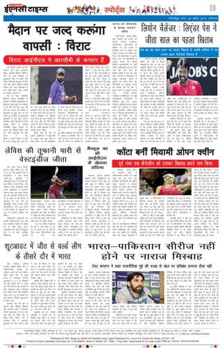 LiksV~Zl 08
Published by B.R. Gupta on behalf of Proprietor India Legal Publishers Pvt, Ltd at A-9, Sector-68, Noida, 201301, UP.
Printed at Super Cassettes Industries Ltd, C-85-86&94, Sector-4, Noida, UP. Editor : Priya Deo* responsible for all news under PRB Act. RNI No. UPHIN/2015/62268
bZ,ulh
xkSrecq) uxj] 03 vçSy 2017] lkseokj
ubZ fnYyhA ¼okrkZ½ Hkkjrh;
dIrku vkSj LVkj cYysckt
fojkV dksgyh bafM;u çhfe;j
yhx ds 10osa laLdj.k ds
'kq:vkrh eSpksa esa viuh Vhe
j‚;y pkSysatlZ csaxyq: ds fy;s
ugha [ksy ik,axs ysfdu mUgksaus
jfookj dks vius ç'kaldksa ds
uke lans'k nsdj tYn okilh
dk Hkjkslk trk;k gSA
ns'k ds csgn yksdfç;
fØdsVj fojkV vkjlhch ds
dIrku gSa ysfdu vkLVªsfy;k ds
f[kykQ laiUu gqbZ VsLV lhjht
esa og da/ks dh pksV yxk cSBs
vkSj bl dkj.k ikap vçSy ls
gSnjkckn esa 'kq: gksus tk jgs
V~oaVh 20 VwukZesaV ds 'kq:vkrh
eqdkcyksa esa ugha [ksy ik,axsA
gkykafd viuh fQVusl ds fy;s
e'kgwj fojkV us lks'ky
usVofdaZx lkbV fV~oVj ij
viuk ,d ohfM;ks lans'k tkjh
dj vius ç'kaldksa dks cM+h
jkgr ns nhA
fojkV us vius lans'k esa lkFk
gh vius ikyrw dqÙks C#uks dks
Hkh mUgsa I;kj djus ds fy;s
/kU;okn fn;k tks bl ohfM;ks
esa muds lkFk utj vk jgk gSA
mUgksaus leFkZdksa dk 'kqfØ;k
vnk djrs gq;s dgk vkids <sj
lkjs I;kj vkSj esjs fy;s fpark
trkus ds fy;s /kU;okn] vkjl-
hch dk vPNh 'kq:vkr ds fy;s
leFkZu djrs jfg;sA
fojkV da/ks dh pksV ds
dkj.k vkbZih,y esa 'kq:vkrh
nks lIrkg rd dqN eSpksa ls
ckgj jgsaxsA xr o"kZ vkbZih,y
esa viuh Vhe ds fy;s 973 ju
cukus okys Hkkjrh; dIrku
fQygky fjgSfcfyVs'ku ls
xqtj jgs gSaA fojkV dh pksV
dh xaHkhjrk dh tkap vc vçSy
ds nwljs lIrkg rd dh tk,xh
ftlds ckn lkQ gks ik,xk fd
og csaxyq: ds fy;s [ksy ik,axs
;k ughaA
28 o"khZ; cYysckt dks fQVusl
ds ekeys esa Hkkjrh; Vhe esa
uacj ou ekuk tkrk gS vkSj og
vHkh Hkh eSnku ij okilh ds
fy;s dkQh ilhuk cgk jgs gSaA
fojkV us dgk fd og Vªsfux
dj jgs gSa vkSj mUgsa mEehn gS
fd og tYn viuh fQVusl
gkfly dj ysaxsA fojkV us
dgk" ;g ,d otg gS fd eq>s
dqÙks cgqr ilan gSA eSa cgqr
esgur ls Vªsfuax dj jgk gwa
vkSj C#uks esjs ikl vkdj cSB
tkrk gS vkSj eq>s Vªsfuax djrs
gq;s ns[krk gSA
fojkV us dgk" esjh fjgSc cgqr
vPNh py jgh gS vkSj eSa eSnku
ij okilh ds fy;s brtkj ugha
dj ldrk gwaA
esjs ç'kaldksa ds fy;s <sj
lkjk /kU;oknA"
dIrku us lkFk gh vius ,d
vU; iksLV esa Vhe bafM;k ds
fQft;ks iSfVªd Qjgkr ds lkFk
,d lsYQh Hkh lk>k dh vkSj
mUgsa fjgSc esa enn djus ds
fy;s /kU;okn fn;kA mUgksaus
dgk" iSfVªd ,d ghjs tSls
balku gSa tks esjh pksV ls mcjus
esa dM+h esgur dj jg gSaA
vkidk /kU;oknA
enc times
VkbEl
eSnku ij tYn d:axk
okilh % fojkV
LoRokf/kdkjh bafM;k yhxy ifCy”klZ izk- fy-] ,&9] lsDVj&68] uks,Mk] 201301] mRRkj izns”k ds fy, chvkj xqIrk }kjk izdkf”kr rFkk lqij dslsV~l baMLVªhl fy- lh&85]86&94 lsDVj&4 uks,Mk] ;wih ls eqfnzrA
laiknd& fiz;k nso* leLr lekpkjksa ds p;u ,oa laiknu gsrq ihvkjch ,DV dh /kkjk 7 ds vUrxZr mRrjnk;hA lEkLr ekeyksa dk U;k;{ks= xkSrecq) uxj gksxkA Qksu u&0120&2471400] 01] 02ARNI No. UPHIN/2015/62268
fy;ksuA ¼okrkZ½ Hkkjrh;
Msfol di Vhe esa fjtoZ
f[kykM+h ds rkSj ij j[ks x;s
vuqHkoh fy,aMj isl us fy;ksu
pSysatlZ Vsful VwukZesaV ds :i
esa 2017 dk igyk ;qxy
f[krkc thrus ds lkFk gh ,d
ckj fQj lkfcr dj fn;k gS
fd 43 o"kZ dh mez esa Hkh og
vius [ksy ds 'kh"kZ Lrj ij gSaA
'kkunkj çn'kZu tkjh
j[krs gq;s isl us dukMk ds
vius tksM+hnkj vkfny
'kelnhu ds lkFk ;gka jfookj
dks iq:"k ;qxy Qkbuy esa
fLoVtjySaM ds ywdk ekxkZjksyh
vkSj czkthy ds dkjks tSefi;jh
dh tksM+h dks yxkrkj lsVksa esa
6&1 6&4 ls f'kdLr nsdj
75 gtkj M‚yj dh bZukeh
jkf'k okyk gkMZ dksVZ VwukZesaV
thr fy;kA
isl dk ;g o"kZ 2017 dk
igyk f[krkc gS tcfd dfj;j
esa ;g mudk 20oka pSysatlZ
f[krkc gSA 43 o"khZ; isl us
viuk vkf[kjh f[krkc 2015 esa
nf{k.k vÝhdk ds jkosu
Dyklsu ds lkFk v‚dySaM esa
thrk FkkA isl dks lkr ls ukS
vçSy rd mTcsfdLrku ds
f[kykQ gksus okys Msfol di
eqdkcys esa fjtoZ ds rkSj ij
j[kk x;k gS vkSj vHkh ;g r;
ugha gS fd ;qxy eSp esa isl
vkSj jksgu cksiUuk ds chp
fdls [ksyus dk ekSdk feysxkA
fy;ksu pkSysatlZ ls igys
rd isl bl l= esa vHkh rd
fdlh Hkh VwukZesaV ds Qkbuy
esa Hkh txg ugha cuk lds FksA
og blls igys nqcbZ
pkSafi;uf'ki vkSj Msyjs chp
vksiu esa dsoy lsehQkbuy
rd gh igqaps FksA ysfdu
fy;ksu esa isl vkSj muds
tksM+hnkj 'kelnhu us deky
dk [ksy fn[kk;k ftUgsa VwukZesaV
esa rhljh ojh;rk nh x;h FkhA
isl us vkf[kjh ckj o"kZ 2015
esa v‚dySaM Dykfld ds :i esa
viuk ,Vhih Vwj f[krkc thrk
FkkA
vuqHkoh Hkkjrh; Vsful
f[kykM+h isl us o"kZ 2013 esa
jknsd Lrsikusd ds lkFk ;w,l
vksiu ds :i esa viuk vkf[kjh
iq:"k ;qxy xzSaM Lyse f[krkc
thrk FkkA gkykafd fefJr
;qxy esa fLoVtjySaM dh
ekfVZuk fgafxl ds lkFk mUgksaus
rhu xzSaM Lyse thrs gSaA
isl dk ;g lky 2017 dk igyk f[krkc gS tcfd dfj;j esa ;g
mudk 20oka pSysatlZ f[krkc gS
eSF;wt dk
Hkh
vkbZih,y
esa [ksyuk
lafnX/k
dksyacksA ¼okrkZ½ bafM;u
çhfe;j yhx ¼vkbZih,y½ dk
nloka laLdj.k vHkh 'kq: Hkh
ugha gqvk gS ysfdu mlls
igys gh blls gVus okys
f[kykfM+;ksa dh QsgfjLr yach
gksrh tk jgh gS ftlesa ,d
vkSj uke JhyadkbZ f[kykM+h
,atsyks eSF;wt dk Hkh tqM+
ldrk gS ftuds V~oaVh 20
yhx ds 'kq: gksus rd fQV
gksus dh laHkkouk ugha
gSAJhyadk fØdsV ¼,l,ylh½
ds fØdsV eSustj vlkadk
xq:flUgk us iqf"V dh gS fd
eSF;wt fQV ugha gSa vkSj og
vxys lIrkg caxykns'k ds
f[kykQ V~oaVh 20 eSp Hkh ugha
[ksy ik,axs rFkk muds ikap
vçSy ls 'kq: gksus tk jgs
vkbZih,y VwukZesaV rd Hkh fQV
gksus dh mEehn ugha gSA
djkphA ¼okrkZ½ ikfdLrku
ds VsLV dIrku feLckg my
gd us dgk gS fd Hkkjr vkSj
ikfdLrku ds chp fiNys dkQh
le; ls f}i{kh; fØdsV
lhjht ugha gksus dh otg
jktuhfrd eqís gSa vkSj bl rjg
[ksy ij çfrca/k yxkuk fdlh
fygkt ls lgh ugha gSA
feLckg us dgk fd mudk
ekuuk gS fd nksuksa ns'k gh
fØdsV [ksyus dks ysdj
mRlkfgr gSa vkSj og ekurs gSa
fd Hkkjr Hkh ikfdLrku ds
lkFk fuf'pr gh fØdsV [ksyuk
pkgrk gS ysfdu jktuhfrd eqís
muds chp ck/kk cus gq;s gSaA
mUgksaus dgk" eq>s ugha yxrk
fd bl rjg ls [ksy ij cSu
yxkuk pkfg;s vkSj fØdsV
ç'kaldksa dks [ksy ls nwj j[kk
tkuk pkfg;sA
ikfdLrku ds lcls lQy
VsLV dIrku feLckg us lkFk gh
ekuk fd mUgsa ;dhu gS fd
Hkkjr Hkh muds ns'k ds lkFk
fØdsV [ksyuk pkgrk gSA
mUgksaus dgk" Hkkjrh; Vhe Hkh
gekjh rjg gS ysfdu ogka Hkh
dbZ eqís gSaA eq>s ;dhu gS fd
tc jktuhfrd eqís gy gks
tk,axs rks Hkkjr vkSj ikfdLrku
ds chp f}i{kh; fØdsV
fuf'pr gh gksxkA ysfdu eq>s
nq[k gS fd nksuksa ns'kksa ds ;qok
fØdsVjksa dks vc rd ,d nwljs
ds lkFk [ksyus dk ekSdk ugha
fey ik;k gSA
42 o"khZ; feLckg us ;gka
,d ikfdLrkuh lekpkj pkSuy
dks fn;s lk{kkRdkj esa dgk" gesa
bl ckr dh [kq'kh gS fd
ikfdLrku ds ikl Hkh
vkbZih,y dh rjg viuh ,d
V~oaVh 20 yhx gS vkSj nks gh
o"kksaZ esa gesa dkQh lQyrk
feyh gSA eq>s ;dhu gS fd
vkus okys le; esa ikfdLrku
lqij yhx dks ysdj vkSj Hkh
oSf'od Lrj ij gesa lQyrk
gkfly gksxhA vkbZih,y vkSj
ih,l,y dks ysdj dIrku us
ekuk fd nksuksa vyx rjg dh
yhx gSA ysfdu lkFk gh dgk
fd muds fglkc ls vc
vkbZih,y dks yksx [kkl ilan
ugha djrs gSaA feLckg us dgk"
esjs fglkc ls rks vkbZih,y dks
dkQh yack le; gks pqdk gS
vkSj 2007 ls vc rs mls 10
lky gks x;s gSa vkSj yksxksa dh
:fp vkbZih,y esa de gq;h gS
tcfd ih,l,y dks yksx vc
T;knk ilan djus yxs gSaA
ikfdLrkuh dIrku us lkFk gh
vius laU;kl dks ysdj lkQ
fd;k fd og vkus okys le;
esa [kqb gh bl ij dksbZ fu.kZ;
ysaxsA feLckg ds laU;kl dks
ysdj fiNys dkQh le; ls
vVdysa yxkbZ tk jgh gSaA
Hkkjr&ikfdLrku lhjht ugha
gksus ij ukjkt feLckg
fe;kehA ¼okrkZ½ fczVsu
dh tksgkuk dksaVk us
vfo'oluh; çn'kZu dks tkjh
j[krs gq;s iwoZ uacj ,d
dSjksyhu oksfTu;kdh dks efgyk
,dy Qkbuy esa gjkdj
dfj;j dk lcls cM+k fe;keh
vksiu Vsful VwukZesaV dk
f[krkc vius uke dj fy;k gSA
dksaVk us efgyk ,dy Qkbuy
esa MsuekdZ dh f[kykM+h dks
yxkrkj lsVksa esa 6&4 6&3 ls
ijkftr fd;k vkSj dfj;j dk
lcls cM+k f[krkc gkfly dj
fy;kA dksaVk dk dfj;j esa ;g
nwljk çhfe;j eSuMsVjh
Qkbuy FkkA blls igys og
pkbuk vksiu esa mifotsrk jgh
F k h a A
ikap ckj dh foacyMu pkSafi;u
vkSj iwoZ uacj ou vesfjdk dh
ohul fofy;El vkSj ekStwnk
uacj ,d teZuh dh ,atsfyd
dscZj dks gjkdj Qkbuy esa
igqaph dksaVk us oksfTu;kdh ds
f[kykQ deky dk çn'kZu
fd;k vkSj 33 foulZ yxk;s
rFkk dsoy 19 cstk Hkwysa dha
vkSj ,d ?kaVs 35 feuV esa gh
f[krkc vius uke dj fy;kA
dksaVk us thr ds ckn [kq'kh
tkfgj djrs gq;s dgk" dSjksyhu
tSlh f[kykM+h ds f[kykQ eSp
[ksyuk vkSj yxkrkj lsVksa esa
thr ntZ djuk esjs fy;s dkQh
egRoiw.kZ jgkA eSa dsoy
Qkbuy esa vPNk çn'kZu djuk
pkgrh Fkh vkSj eSaus viuh r;
j.kuhfr;ksa dks ykxw Hkh fd;kA
10oha lhM dksaVk us oksfTu;kdh
ds f[kykQ vPNh 'kq:vkr dh
vkSj igys xse esa mudh lfoZl
czsd dhA blds ckn nks ckj dh
;w,l vksiu QkbufyLV us
okilh dhA
gkykafd dksaVk us fQj nks
ckj czsd gkfly fd;k vkSj ukSosa
xse esa oksfTu;kdh dh lfoZl
czsd dh tcfd nkfu'k f[kykM+h
vkf[kjh le; esa nks Mcy
QkYV dj cSBhaA fczfV'k
f[kykM+h us 46 feuV esa gh
igyk lsV thr fy;kA nwljk
lsV Hkh blh vankt esa dksaVk us
'kq: fd;k vkSj NBh ckj feys
ekSds dks Hkqukrs gq;s mUgksa us iwoZ
uacj ,d f[kykM+h dh lfoZl
czsd dj nhA nksuksa ds chp
igyk xse dkQh nsj rd pykA
oksfTu;kdh us blds ckn nksuksa
xse thrs vkSj c<+r cuk yhA
ysfdu fQj NBs xse esa dksaVk
us okilh dh vkSj vkf[kjh pkjksa
xse yxkrkj thrrs gq;s lsV
vkSj eSp vius uke dj dfj;j
dh lcls cM+h thr ntZ dj
yhA fczfV'k f[kykM+h dks bl
thr dh cnkSyr jSafdax esa Hkh
Qk;nk fey x;k gS vkSj og
dfj;j dh loZJs"B lkroha
jSafdax ij igqap x;h gSaA ;g
muds dfj;j dk rhljk
MCY;wVh, f[krkc gSA ogha
oksfTu;kdh fo'o dh 'kh"kZ 10
f[kykfM+;ksa dh Js.kh ls
fQygky ckgj gh jgsaxhA
dksaVk cuha fe;keh vksiu Dohu
iksVZ vkQ LisuA ¼okrkZ½
vksiuj ,fou ysfol ¼51 xsanksa
esa 91 ju½ dh rwQkuh ikjh ls
osLVbaMht us ;gka rhljs
V~oaVh&20 eqdkcys esa
ikfdLrku dks 31 xsan 'ks"k jgrs
lkr fodsV ls gjk fn;kA V‚l
thrdj igys cYysckth djus
mrjh ikfdLrku us dkejku
vdey ¼48½ rFkk ckcj vkte
¼43½ dh mi;ksxh ikfj;ksa ds ne
ij 20 vksoj esa vkB fodsV ds
uqdlku ij 137 juksa dk
pqukSrhiw.kZ Ldksj cuk;k ftls
osLVbaMht us ek= 14-5 vksoj
esa rhu fodsV ds uqdlku ij
138 ju cukdj gkfly dj
fy;kA
ikfdLrkuh cYyscktksa dk
çn'kZu fujk'kktud jgk vkSj
lkr cYysckt ngkbZ ds vkadM+s
ij Hkh ugha igqap ik;sA
osLVbaMht dh rjQ ls lSeqvy
cæh us nks rFkk dsjfld
fofy;El] dkyksZl
czSFkosV]lquhy ujk;.k vkSj
ekyksZu lSeqvYl us ,d&,d
fodsV fy;kANksVs Ldksj dk
ihNk djus mrjh estcku
osLVbaMht dh rjQ ls ysfol
us vdsys gh ekspkZ laHkkyrs gq,
51 xsanksa dh viuh ikjh esa ikap
pkSds rFkk ukS NDds yxk;sA
og tc rhljs cYysckt
ds :i esa 15osa vksoj esa 134
ju ij vkmV gq, rks thr ds
fy;s egt vkSipkfjdrk 'ks"k
jg x;h FkhA
osLVbaMht ds fy;s lSeqvYl us
18 vkSj tSlu eksgEEn us 17
juksa dk ;ksxnku fn;kA
osLVbaMht us 14-5 vksoj esa
138 ju cukdj eSp~ vius uke
dj fy;kA
ikfdLrku ds fy;s lksgSy
ruohj ]'kkgnkc [kku rFkk
ogkc fj;kt dks ,d&,d
fodsV feykA osLVbaMht dks
;fn lhjht esa cjkcjh gkfly
djuh gS rks mls gj gky esa
vafre eSp thruk gksxkA
ysfol dh rwQkuh ikjh ls
osLVbaMht thrk
fy;ksu pSysatj % fy,aMj isl us
thrk lky dk igyk f[krkc
iwoZ uacj ,d dSjksyhu dks gjkdj f[krkc vius uke fd;k
VsLV dIrku us dgk jktuhfrd eqís dh otg ls [ksy ij çfrca/k yxkuk Bhd ugh
osLV osadwojA ¼okrkZ½
Hkkjrh; efgyk g‚dh Vhe us
vfo'oluh; çn'kZu dh
cnkSyr m:Xos dks ;gka efgyk
g‚dh oyZ~M yhx ds nwljs
jkmaM esa jksekapd isuYVh
'kwVvkmV esa 4&2 ls f'kdLr
nsrs gq;s rhljs nkSj esa txg
cuk yh gSAHkkjr vkSj m:Xos ds
chp eqdkcyk csgn jksekapd
jgk ftlesa nksuksa Vhesa fu/kkZfjr
le; rd 2&2 ls cjkcjh ij
jgha ftlls ifj.kke 'kwVvkmV
esa [khap x;kA
Hkkjrh; Vhe dh vksj ls
dIrku jkuh] eksfudk] nhfidk
vkSj uotksr dkSj us jksekapd
isuYVh 'kwVvkmV esa xksy nkxs
vkSj Vhe dks rhljs nkSj esa
ços'k fnyk fn;kA eSp esa
Hkkjrh; Vhe us csgrjhu
'kq:vkr dh vkSj dIrku jkuh
us NBs gh feuV esa xksy
dj1&0 dh c<+r fnyk nhA
Hkkjr us j{kkRed [ksyrs gq;s
m:Xos dks xksy djus ls jksdk
vkSj rhljs DokVZj rd c<+r
cukdj j[khA
ysfdu fQj foi{kh Vhe us
ekfj;k Vsjslk fo;kuk ,ds ds
xksy dh cnkSyr 45osa feuV esa
cjkcjh dk xksy nkx fn;kA nks
feuV ds czsd ds ckn pkSFks
DokVZj esa u;s dksp 'kqvMZ ejhus
dh Hkkjrh; Vhe us dqN deky
ds 'k‚VZ [ksys vkSj oanuk
dVkfj;k us 49osa feuV esa csgr-
jhu xksy nkxrs gq;s Hkkjr dks
2&1 dh c<+r fnyk nhA
gkykafd bl ckj mldh
j{kkiafä us xyrh dj nh
ftlls 54osa feuV esa m:Xos
dks isuYVh fey x;h vkSj
mlus bl ekSds dks Hkqukrs gq;s
cjkcjh dk xksy dj Ldksj
2&2 ls cjkcjh ij igqapk
fn;kA m:Xos ds fy;s ;g xksy
eSuq,yk foykj us fd;kA eSp
ds vkf[kjh Ng feuV esa
Hkkjrh; QkjoMksaZ us foi{kh Vhe
ds lfdZy esa xksy nkxus ds
dbZ ç;kl fd;s ysfdu mls
lQyrk ugha feyh vkSj eSp
isuYVh 'kwVvkmV esa pyk x;kA
vuqHkoh xksydhij lfork
us bl ckj deky dh n{krk
fn[kkrs gq;s m:Xos ds ç;klksa
dks foQy fd;k vkSj og nks
isuYVh ij gh xksy dj ldk
tcfd Hkkjr ds fy;s jkuh] eks-
fudk] nhfidk vkSj uotksr us
foi{kh xksydhij dks Ndkrs
gq;s Hkkjr dks nks xksy ds varj
ls thr fnyk nhA Hkkjrh;
efgykvksa ds lkeus vc vxyh
pqukSrh csyk:l dh gksxh
'kwVvkmV esa thr ls oYMZ yhx
ds rhljs nkSj esa Hkkjr
dUuu cus Mh,lts,
ds v/;{k] ltoku
lfpo
ubZ fnYyhA ¼okrkZ½ ofj"B
[ksy i=dkj ,l dUuu dks
fnYyh LiksVZ~l tuZfyLV
,lksfl,'ku ¼Mh,lts,½ ds
jfookj dks gq;s pqukoksa esa
fufoZjks/k :i ls v/;{k vkSj
jktsaæ ltoku dks lfpo pqu
fy;k x;kAMh,lts, ds pquko
yks<k iSuy dh flQkfj'kksa ds
vuq#i djk;s x;s ftlesa
fiNyh dk;Zdkfj.kh ds lHkh
ofj"B inkf/kdkjh bl ckj ugha
mrjs vkSj rhu lky dh
dwfyax vof/k esa pys x;sA bl
lky tuojh esa Mh,lts, ds
v/;{k paæ'ks[kj ywFkjk us
pqukoksa dks yks<k iSuy dh
flQkfj'kksa ds vuqlkj djkus
dh ?kks"k.kk dh Fkh vkSj ;s
pquko mlh ds vuqlkj djk;s
x;sA fnYyh LiksVZ~l
tuZfyLV ,lksfl,'ku ds lHkh
inkf/kdkjh loZlEefr ls
fufoZjks/k pqus x;sA pquko
fuokZpu vf/kdjh Qty beke
efyd dh ns[kjs[k esa djk;k
x;kA fuorZeku lfpo /kesaZæ
iar us fiNyh dk;Zdkfj.kh ds
le; dh fjiksVZ is'k dh
tcfd ywFkjk us lHkh lnL;ksa
dks viuk /kU;okn is'k fd;kA
Mh,lts, dk pquko rhu lky
ckn djk;k x;kA esy VqMs ds
[ksy laiknd ,u dUuu dks
v/;{k pquk x;k tcfd iatkc
dsljh fnYyh ds fo'ks"k [ksy
laoknnkrk jktsaæ ltoku dks
lfpo pquk x;kA
fojkV vkbZih,y es vkjlhch ds dIrku gSa
 