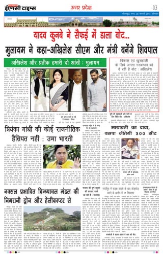 mRrj izns”k
lSQbZA ;wih fo/kkulHkk pquko ds
rhljs pj.k ds fy, jfookj dks gq;s
ernku esa lik laj{kd eqyk;e flag
;kno] eq[;ea=h vf[kys'k ;kno]
f'koiky] vi.kkZ lesr iwjk ;kno
ifjokj lSQbZ esa oksV Mkyus igqapkA
eqyk;e iRuh lk/kuk ;kno vkSj cgq
vi.kkZ ds lkFk ernku djus igqapsA
oksfVax ds ckn eqyk;e flag us mÙkj
çns'k esa vdsys lik ljdkj cuus dk
nkok fd;kA bl nkSjku eqyk;e us ,d
U;wt pkSuy ls fo'ks"k ckrphr esa dgk
fd vf[kys'k ;kno gh mÙkj çns'k ds
eq[;ea=h cusaxsA
ogha f'koiky dks ysdj iwNs x,
loky ij mUgksaus dgk fd f'koiky bl
ckj Hkh vf[kys'k eaf=eaMy esa 'kkfey
gksaxs vkSj ea=h cusaxsA bl nkSjku
lk/kuk xqIrk us dgk fd vf[kys'k dks
tc dksbZ lkSrsyk cksyrk gS rks eq>s
cgqr cqjk yxrk gSA
vf[kys'k vkSj çrhd gekjh nks
vka[ksa gSaA mUgksaus vius uke ds vkxs
xqIrk yxk, tkus ij Hkh vkifÙk trkbZA
lk/kuk us dgk fd eq>s xqIrk dh txg
;kno dgdj cqyk;k tkuk pkfg,A
oksfVax ds ckn lk/kuk cgq vi.kkZ ds
lkFk okil ?kj ykSVhaA lk/kuk xqIrk us
vius Åij yxs vkjksiksa dks Hkh fljs ls
[kkfjt dj fn;kA mUgksaus dgk fd muds
Åij yxs vkjksi cscqfu;kn gSaA crk nsa fd
;kno ifjokj esa eps ?keklku ij lk/kuk
ij dbZ xaHkhj vkjksi yxs FksA
ge yksx cukus tk jgs
gSa ljdkj % fMaiy
ogha oksV Mkyus ds ckn eq[;ea=h
vf[kys'k ;kno dh iRuh fMaiy ;kno us Hkh
çns'k esa fQj ls lik ljdkj cuus dk nkok
fd;kA mUgksaus dgk fd ge yksx nksckjk
;wih esa ljdkj cukus tk jgs gSaA crk nsa fd
fMaiy ;kno dUukSt ls lkaln gSaA
;wih dh [kq'kgkyh vkSj ikVhZ ds
fy, fd;k oksV % vf[kys'k
eq[;ea=h vf[kys'k ;kno us oksfVax
ds ckn dgk] ^eSaus mÙkj çns'k dh
[kq'kgkyh vkSj ikVhZ ds fy, oksfVax
dh gSA pquko fpUg lkbfdy lcds
fy, gSA ,lih ljdkj ls c<+sxh
fodkl dh j¶rkjA ek;korh cgqr
ihNs pyh xbZ gSaA*
xkSrecq) uxj] 20 Qjojh 2017] lkseokj
03
bekeckM+k
bZ,ulh
enc times
VkbEl
pkjckx LVs”ku
;kno dqucs us lSQbZ esa Mkyk oksV---
eqyk;e us dgk&vf[kys'k lh,e vkSj ea=h cusaxs f'koiky
y[kuÅA ¼okrkZ½ cgqtu
lekt ikVhZ ¼clik½ v/;{k
ek;korh us nkok fd;k gS fd
mÙkj çns'k jkT; fo/kkulHkk ds
pquko esa Hkkjrh; turk ikVhZ
¼Hkktik½ vkSj lektoknh ikVhZ
¼lik½&dkaxzsl xBca/ku gkf'k;s
ij pyk tk;sxk rFkk clik
300 lhV thrdj ljdkj
cuk;sxhA lqJh ek;korh us ;gka
viuk oksV Mkyus ds ckn
laoknnkrkvksa ls dgk fd
turk lik ds dq'kklu vkSj
dsUæ dh Hkktik ljdkj dh
ok;nk f[kykQh ls =Lr gS
blfy, mlus clik ds i{k esa
eu cuk fy;k gSA ikVhZ ds
ofj"B usrk vkSj lkaln lrh'k
pUæ feJ ds lkFk oksV Mkyus
vk;ha lqJh ek;korh us dgk fd
turk dh igyh çkFkfedrk
dkuwu O;oLFkk gksrh gS vkSj
mlesa dsoy clik ljdkj gh
[kjh mrjrh gSA mUgksaus dgk
fd mudh ljdkj cuh rks
dkuwu O;oLFkk pqLr&nq#Lr
djus ds lkFk gh fodkl ij
fo'ks"k tksj fn;k tk;sxkA
ljdkj cuh rks cqansy[kaM
cusxk jkT;
ogha ek;korh us dgk fd
;fn gekjh ljdkj cuh rks gj
gky esa cqansy[kaM jkT; cuok;k
tk,xkA blds fy, dsaæ
ljdkj ij rc rd nokc
cuk;k tk,xk tc rd
cqansy[kaM jkT; ugha cu tkrkA
>kalh esa çn'kZuh xzkmaM esa
vk;ksftr pqukoh lHkk esa
ch,lih v/;{k us dgk fd cqan-
sy[kaM ,d vfr fiNM+k bykdk
gSA blds fodkl ds fy, cqan-
sy[kaM dk jkT; cuuk t:jh
gSA mUgksaus dgk] ÞfiNyh
ljdkj esa Hkh mudh ch,lih
ljdkj cqansy[kaM dks jkT;
cukus ds i{k esa FkhA bl ckj
Hkh ljdkj cuus ds ckn cqan-
sy[kaM jkT; ds fy, dsaæ
ljdkj ij nokc cuk,axhA ;g
nokc rc rd cuk;k tk,xk
tc rd cqansy[kaM jkT; ugha
cuk tk,xkA cqansy[kaM jkT;
cuus ds ckn gh ;gka ds xjhcksa
dk fodkl gksxkA dbZ ;kstuk,a
vk,axh] ftlls ;gka yksxksa dks
ykHk fey ldsA
ek;korh dk nkok]
clik thrsxh 300 lhV
fetkZiqjA ¼okrkZ½ mÙkj çns'k
jkT; fo/kkulHkk pquko ds eísutj
uDly çHkkfor foU/;kpy eaMy
esa vkB ekpZ dks vfUre pj.k ds
gksus okys ernku dks 'kkfUriw.kZ
<ax ls lEiUu djkus ,oa
uDlfy;ksa ls fuiVus ds fy, Mªksu
dSejs ds lkFk gsfyd‚IVj ls
fuxjkuh dh tk;sxhA foU/;kpy
eaMy ds iqfyl miegkfujh{kd
jru dqekj JhokLro us jfookj
dks ;gka crk;k fd foU/;kpy
eaMy ds lksuHkæ ,oa fetkZiqj
ftys dh lhek ls lVs >kj[kaM]
NÙkhlx<+] e/;çns'k vkSj fcgkj
jkT;ksa dh iqfyl lk>k leUo;
cukdj ,d j.kuhfr ds rgr
la;qä dkafcx djsxhA pquko ds
nkSjku iMkslh jkT;ksa dh iqfyl
,d nwljs dks lwpukvksa dk
vknku&çnku djsaxsA bl nkSjku
lHkh jkT;ksa dh lhek,a lhy dj
nh tk,xhA Jh JhokLro us
crk;k fd fo/kkulHkk pquko ds
eísutj lhekorhZ bykdksa esa [kkl
lrdZrk cjrus ij lgefr cuh
gSA lhek ds vf/kdrj bykds
taxyh vkSj igkMh {ks= gSA bu
{ks=ksa esa fuxjkuh ds fy, fo'ks"k
O;oLFkk dh xbZ gSA fdlh Hkh
rjg dh xfrfof/k;ksa ij lk>k
leUo; LFkkfir dj mls gy
fd;k tk,xkA mUgksaus crk;k fd
bu fnuks foU/;kpy eaMy esa
uDly xfrfof/k u ds cjkcj gS]
fQj Hkh pquko esa lqj{kk dks ysdj
dksbZ <hy ugha cjrh tk jgh gSA
iqfyl mi egkfujh{kd us dgk
fd Mªksu dSejs ls taxyh bykds
esa xfrfof/k;ksa ij utj j[kh
tk,xhA gsyhdkIVj Hkh ekaxk x;k
gSA pquko ds nkSjku ufn;ksa esa
eksVj cksV ls x'r dh tk;sxhA
lhek ij nksuksa vksj ls tkap dh
tk jgh gSA
uDly çHkkfor foU/;kpy eaMy dh
fuxjkuh Mªksu vkSj gsyhdkIVj ls
vf[kys'k vkSj çrhd gekjh nks vka[ksa % eqyk;e
xkthiqjA ¼okrkZ½ mÙkj çns'k
esa xkthiqj ds xgej {ks= esa lM+d
gknls esa ,d cPps dh e`R;q ds
ckn vkØksf'kr yksxksa us vkxtuh
vkSj tedj rksM+QksM+ dhA iqfyl
us bl flyflys esa 17 yksxksa dks
fxj¶rkj fd;k gSA iqfyl v/kh{kd
lqHkk"k pan nqcs us jfookj dks ;gka
crk;k fd xgej bykds esa dy
lMd gknls esa jktdqekj uked
,d cPps dh e`R;q gks x;h Fkh vkSj
nks yksx ?kk;y x;s FksA ?kVuk ls
vkØksf'kr yksxks us vkxtuh vkSj
rksMQksM dhA bl flyflys esa 17
vkjksfi;ks dks iqfyl us fxj¶rkj
fd;k gSA {ks= esa 'kkafr O;oLFkk
cuk;s j[kus ds fy;s nks dEiuh
ih,llh yxk;h x;h gSA xgej esa
rukoiw.kZ 'kkafr gSA miæfo;ksa ds
f[kykQ dM+h dkjZokbZ dh tk;sxhA
lHkh vkjksfi;ks ij ,u,l, ds
rgr dkjZokbZ gksxhA mUgksaus crk;k
fd dqN yksxksa us lM+d nq?kZVuk
dks jktuSfrd #i nsus ds fy,
miæo fd;k gSA miæfo;ksa us Vªdksa
rFkk iqfyl okguksa rFkk
eksVjlkbfdyksa dks rksM+QksM+ dj
vkx ds gokys dj fn;kA miæoh
pquko esa 'kkafr Hkax djuk pkgrs
gSA muds f[kykQ dMh dkjZokbZ
dh tk;sxh़A iqfyl iwjs ?kVukØe
dh fu"i{k tkap dj jgh gS fdlh
Hkh csxqukg dks iqfyl ijs'kku ugh
djsxhA ysfdu miæfo;ksa dks
fdlh Hkh dher ij c['kk ugha
tk;sxkA
,uvkj,p,e ?kksVkys ds
vkjksih clik ds iwoZ
fo/kk;d dk fu/ku
nsofj;kA ¼okrkZ½cgqtu
lekt ikVhZ ¼clik½ ds iwoZ
fo/kk;d vkSj jk"Vªh; xzkeh.k
LokLF; fe'ku ¼,uvkj,p,e½
?kksVkys ds vkjksih jke çlkn
tk;loky dk yEch chekjh ds
ckn 'kfuokj nsj jkr gfj;k.kk esa
xq:xzke ds ,d vLirky esa
fu/ku gks x;kA og 59 o"kZ ds
FksA ikfjokfjd lw=ksa us ;gka
crk;k fd yEcs le; ls chekj
Jh tk;loky dks 10 fnu igys
xq:xzke esa esnkUrk vLirky esa
HkrhZ djk;k x;k Fkk] tgka nsj
jkr djhc ,d cts mudk fu/ku
gks x;kA LokLF; [kjkc gksus ds
dkj.k og bl le; tekur
ij tsy ls ckgj FksA Jh
tk;loky o"kZ 2007 esa clik ds
fVdV ij nsofj;k ds cjgt
fo/kkulHkk lhV ls fot;h gq;s
FksA mÙkj çns'k jkT; fo/kkulHkk
pquko ds NBosa pj.k esa pkj ekpZ
dks gks jgs pquko esa clik ds
fVdV ij Jh tk;loky ds iq=
eqjyh euksgj tk;loky pquko
yM jgs gSaA
y[kuÅA ¼okrkZ½ dsUæh;
ty lalk/ku] unh fodkl vkSj
xaxk lQkbZ ea=h mek Hkkjrh us
fç;adk xka/kh okMªk ds ujsUæ
eksnh dks mÙkj çns'k ls ckgj
dk crk;s tkus ij rh[kh
çfrfØ;k O;ä djrs gq,
jfookj dks dgk fd fç;adk dks
Jh eksnh ij fVIi.kh djus ls
igys viuh jktuhfrd gSfl;r
dk vkdyu djuk pkfg;sA
lqJh mek Hkkjrh us ;gka uo;qx
dU;k egkfo|ky; jktsUæ uxj
esa viuk oksV Mkyus ds Bhd
igys ';wuhokrkZ' ls dgk fd
dkaxzsl v/;{k lksfu;k xka/kh
dh csVh Jherh fç;adk xka/kh
okMªk dks Jh eksnh ij fVIi.kh
djus ls igys vius jktuhfrd
gSfl;r dk vkdyu djuk
pkfg,A Jherh okMªk dh tc
dksbZ jktuhfrd gSfl;r gS gh
ugha rks og ç/kkuea=h ij D;k
fVIi.kh djsaxhA mUgsa dkSu
xEHkhjrk ls ysxkA og mudh
fdlh ckr dk tokc nsuk ugha
pkgrh ysfdu ç/kkuea=h dks
ckgjh crkdj mUgksaus jkT; dh
turk dk vieku fd;k gS]
blfy, og cksyus dks etcwj
gq;haA dsUæh; ea=h us dgk fd
Jh eksnh dks mÙkj çns'k dh
turk us lkaln cuk;k gS] rHkh
og ç/kkuea=h cu lds gSa] tc
;gka dh turk us Jh eksnh dks
lkaln pqu fy;k rks og ckgjh
dSls gq;sA mUgksaus dgk fd bl
ns'k esa eksnh th ds ckjs esa
cgqr lkjs yksx vuki&'kuki
fVIi.kh djrs jgrs gSaA ;g
efgyk ¼fç;adk½ Hkh mlh esa ls
,d gSaA xkSjryc gS fd
ç/kkuea=h ds mÙkj çns'k }kjk
xksn fy;s tkus lEcU/kh c;ku
ij Jherh fç;adk xka/kh okMªk
us Jh eksnh dks ckgjh djkj
fn;k FkkA ,d loky ds tokc
esa mUgksaus dgk fd og mÙkj
çns'k ds eq[;ea=h in dh
nkosnkj ugha gSa] ysfdu ;g
lgh gS fd tks Hkh eq[;ea=h
cusxk og Hkkjrh; turk ikVhZ
¼Hkktik½ dk lefiZr dk;ZdrkZ
vkSj xjhc gksxkA
fç;adk xka/kh dh dksbZ jktuhfrd
gSfl;r ugha % mek Hkkjrh
fodkl ,oa [kq'kgkyh
ds fy;s turk xBcU/ku dks
ns jgh gS oksV % vf[kys'k
bVkokA ¼okrkZ½lektoknh ikVhZ ¼lik½ v/;{k ,oa mÙkj çns'k ds eq[;ea=h
vf[kys'k ;kno us nkok fd;k gS fd lwcs esa fodkl vkSj [kq'kgkyh cjdjkj j[kus ds
fy;s turk lik&dkaxzsl xBca/ku ds i{k esa oksV dj jgh gSA vius iSr`d xkao
lSQbZ esa jfookj dks Jh ;kno us oksV nsus ds ckn i=dkjksa ls dgk fd lik esa
dksbZ dyg ugh gSA ifjokj ,dtqV gSA usrk th ¼eqyk;e flag ;kno½ us yksxks
ls lik ds i{k esa oksV nsus dh vihy dh gSA mUgksus dgk fd pquko esa lkbfdy
dkaxzsl ds lkFk feyus ds ckn rsth ls nkSM jgh gSA turk xBca/ku dks lÙkk lkSius
dh rS;kjh dj jgh gSA blls igys lkaln jke xksiky ;kno us vius iSr`d xkao lSQbZ
esa oksV MkykA Jh jkexksiky ;kno us nkok fd;k gS fd lik dks dksbZ VDdj nsus okyk
ugh gSA xBca/ku 300 ls vf/kd lhVs gkfly dj ljdkj cuk;sxhA lSQbZ tloaruxj
fo/kkulHkk esa vkrk gS tgka ls eq[;ea=h vf[kys'k ;kno ds pkpk f'koiky flag ;kno
pquko eSnku esa gSA tloaruxj {ks= esa eqyk;e flag ;kno us vius HkkbZ f'koiky flag
;kno ds i{k esa pquko çpkj fd;k ysfdu eq[;ea=h vf[kys'k ;kno us bl {ks= esa çpkj
ugh fd;kAtc loky fd;k x;k fd D;k fdlh rjg dk fHkrj?kkr gks ldrk gS rks
mUgksaus dgk] ^^fHkjr?kkr dh xqatkb'k blfy, ugha gS D;ksafd turk us cM+s iSekus ij
eu cuk;k gSA tc oksV T;knk iM+ jgs gksa rks bu phtksa dk egRo ugha jg tkrkA
ftruh lhVsa feyh Fkha] vki ns[k yhft,xk fd mlls T;knk c<+ tk,axhA** clik lqçheks
ek;korh ds ckjs esa iwNs x;s ,d loky ds tokc esa vf[kys'k us dgk fd mudh tks Hkk"kk
vkSj vkpj.k ns[k jgs gSa] mlls yxrk gS fd og cgqr ihNs pyh x;h gSaA
xkthiqj esa lM+d gknls ds ckn rksM+QksM+
djus ds vkjksi esa 17 fxj¶rkj
Hkktik dh iw.kZ cgqer
dh ljdkj cuus
tk jgh gS % jktukFk
y[kumA dsUæh; x`g ea=h
jktukFk flag us jfookj dks
fo'okl trk;k fd mÙkj çns'k
esa Hkkjrh; turk ikVhZ dh iw.kZ
cgqer dh ljdkj cuus tk
jgh gSA jktukFk us ernku
djus ds ckn laoknnkrkvksa ls
dgk] ^^eSa iwjh rjg vk'oLr gwa
fd Hkktik dh Li"V cgqer
ugha cfYd iw.kZ cgqer dh
ljdkj cuus tk jgh gSA**
ç/kkuea=h ujsUæ eksnh dks
ysdj fojksf/k;ksa ds ^ckgjh
cuke ;wih* ds eqís ij fd;s
x;s loky ij jktukFk us
lh/kk tokc ugha fn;k ysfdu
dgk] ^^11 ekpZ rd çrh{kk
djsaA** mUgksaus y[kum ds lkFk
lkFk iwjs mÙkj çns'k ds oksVjksa
ls ernku dh vihy djrs gq,
dgk fd lc yksx ernku djsa
vkSj vU; dks Hkh çsfjr djsa
D;ksafd ;s yksdra= dk ioZ gS
vkSj blesa lcdks 'kjhd gksuk
pkfg,A
jkT;iky ukbZd us nh ujsUæ
nso dks J)katyh
y[kuÅA ¼okrkZ½ mÙkj çns'k
ds jkT;iky jke ukbZd us
jfookj dks vkpk;Z ujsUæ nso dh
iq.; frfFk ds volj ij mudh
lekf/k LFky tkdj iq"i vfiZr
dj viuh J)katfy nhA Jh
ukbZd us dgk fd egku fop-
kjd vkpk;Z ujsUæ nso dh iq.;
frfFk gS vkSj N=ifr f'kokth
egkjkt dh t;arh gSA çns'k esa
fo/kkulHkk ds rhljs pj.k dk
ernku Hkh gks jgk gSA mUgksaus
dgk fd ,sls lkekftd egRo
ds fnu ls çsj.kk çkIr djuh
pkfg,A jkT;iky us J)ktafy
vfiZr djrs gq, dgk fd vkpk;Z
ujsUæ nso dk O;fäRo
cgqvk;keh FkkA os i=dkj]
Lora=rk lsukuh] f'k{kkfon~ vkSj
mPp vkn'kksaZ okys jktuhfrK
FksA os lektoknh vkUnksyu ds
ew/kZU; fopkjd rFkk lektoknh
fopkjksa ds vf/k"Bkrk FksA mudh
lknxh vkt ds le; esa viuk
egRo j[krh gSA mUgksaus dgk fd
f'k{kk ds {ks= esa vkpk;Z ujsUæ
nso dk ;ksxnku vHkwriwoZ gSA
jk;cjsyh esa lM+d gknls esa vkB dh ekSr
jk;cjsyhA ¼okrkZ½ mÙkjçns'k esa jk;cjsyh ftys ds ykyxat
bykds esa 'kfuokj nsj jkr ,d okgu ds nq?kZVukxzLr gks tkus ls vkB
yksxksa dh ekSr gks x;h vkSj rhu vU; ?kk;y gks x;sA iqfyl lw=ksa us
vkt ;gka crk;k fd okgu esa lokj yksx ,d 'kknh lekjksg esa 'kkfey
gksus x;s Fks vkSj ogka ls ykSV jgs FksA blh nkSjku turk cktkj ds
ikl okgu ikl iyV x;k ftlls ;g gknlk gqvkA
 