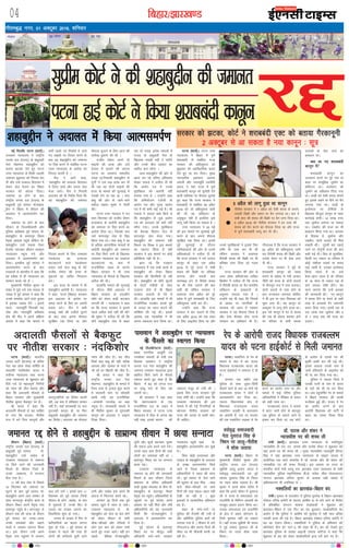 fcgkj@>kj[k.M04
xkSrecq) uxj] 01 vDVwcj 2016] “kfuokj
vkfnoklh leqnk;
cq) Lrwicq) izfrekxksy?kj
bZ,ulh
enc times
VkbEl
lhoku ¼fcgkj½ ¼okrkZ½A
jk"Vªh; turk ny ¼jktn½ ds
ckgqcyh iwoZ lkaln eks-
'kgkcqíhu mQZ lkgsc ds
mPpre U;k;ky; ls tekur
jí fd;s tkus dh tkudkjh
feyrs gh lhoku ftys ds
muds --lkezkT;-- esa lUukVk
QSy x;k gSA
11 o"kZ ckn tsy ls fiNys
10 flrEcj dks tekur ij
NwVus ds ckn iwoZ lkaln eks-
'kgkcqíhu vius yko y'dj ds
lkFk Hkkxyiqj dsUæh; dkjk ls
lhoku fLFkr vius iSr`d xkao
çrkiiqj igqaps FksA Hkkxyiqj ls
lhoku rd dh ;k=k ds nkSjku
iwoZ lkaln dk txg&txg
muds leFkZdksa vkSj pkgus
okyksa us tedj Lokxr fd;k
FkkA bl nkSjku mUgsa vius
iSr`d xkao igqapus esa yxHkx
vkB ?kaVs yxs A blds ckn 11
flrEcj dks iwoZ lkaln ftUgsa
lhoku ds yksx --lkgsc-- ds uke
ls iqdkjrs gS ]muds fQj ls
turk dk njckj yxkus dk
flyflyk 'kq: gks x;kA
turk ds njckj esa fQj ls
Qfj;kfn;ksa dk drkj yxuk
'kq: gks x;k A iwoZ lkaln ds
njckj esa igys dh rjg gh
yksxksa dh Qfj;knsa lquh tkus
yxh vkSj lkgsc bls vius gh
vankt esa fuiVkjk djrs jgsA
yxHkx 20 fnuksa rd iwoZ
lkaln [kqys esa lkal ys ldsA
mPpre U;k;ky; ls eks-
'kgkcqíhu dks tsy ;k csy gksus
dks ysdj lhoku ds lHkh
pkSd&pkSjkgksa vkSj xfy;ksa esa
yksx bl ckr dks ysdj ppkZ
djrs gq, utj vk;sA ogha bu
lcls csfQØ eks-'kgkcqíhu
yqaxh vkSj dqrkZ igudj tqEek
dh uekt vnk djus pys x;sA
muds lkFk vke fnuksa dh rjg
yksxksa dk tekoM+k ugha Fkk A
çrkiiqj fLFkr ?kj ij lUukVk
Nk;k jgkA
mPpre U;k;ky; ls
tekur jí gksus dh tkudkjh
feyus ds ckn lhoku ftyk
ç'kklu ds ofj"B vf/kdkjh
dM+h lqj{kk O;oLFkk ds chp eks-
'kgkcqíhu ds çrkiiqj fLFkr
iSr`d ?kj igqapsA vf/kdkfj;ksa ds
igqapus ij iwoZ lkaln vius
vkokl ij ugha feys vkSj rHkh
vf/kdkfj;ksa dks ;g tkudkjh
feyh fd eks-'kgkcqíhu us
vnkyr esa vkReleiZ.k dj
fn;k gSA
iwoZ lkaln ds çrkiiqj
fLFkr ?kj ij ekStwn lHkh
vf/kdkjh Hkkxs&Hkkxs O;ogkj
U;k;ky; igqaps tgka eks-
'kgkcqíhu vkReleiZ.k dj pqds
FksA
fcuk dksbZ vO;oLFkk vkSj
miæo ds 'kgkcqíhu ds vnkyr
ds le{k vkReleiZ.k fd;s
tkus ls ftyk ç'kklu ds
vf/kdkfj;ksa us jkgr dh lkal
yhA iwoZ lkaln ds tsy tkus
dh lwpuk ds ckn HkhM+ &HkkM+
okys pkSd&pkSjkgksa ij vke
fnuksa dh rjg pgy&igy ugha
ns[kh tk jgh gS A dqN
bykdksa esa O;olkf;d çfr"Bku
can gSaA
'kgj ds pIis&pIis ij
iqfyl dh rSukrh dh x;h gS
vkSj vfrfjä iqfyl cyksa dks
yxk;k x;k gS A lhoku ls yxs
xksikyxat vkSj lkj.k ftys dh
lhek ij Hkh pkSdlh cjrh tk
jgh gSA
tekur jí gksus ls 'kgkcqíhu ds lkezkT; lhoku esa Nk;k lUukVk M‚- ikBd vkSj 'kadj us
U;k;k/kh'k in dh 'kiFk yh
jkaph ¼okrkZ½A >kj[kaM mPp U;k;ky; ds uofu;qä
U;k;k/kh'k M‚ ,l -,u -ikBd vkSj jkts'k 'kadj us 'kqØokj dks
;gka vius in dh 'kiFk yh A eq[; U;k;k/kh'k U;k;ewfrZ ohjsUæ
flag us ;gka >kj[kaM mPp U;k;ky; ds OgkbV gkml esa
vk;ksftr ,d lkns lekjksg esa M‚ -ikBd vkSj Jh 'kadj dks
U;k;k/kh'k in dh 'kiFk fnykbZA bl volj ij jkT; ds
lalnh; dk;Z ea=h lj;w jk; ]>kj[kaM mPp U;k;ky; ds lHkh
U;k;k/kh'k ]iqfyl egkfuns'kd Mh-ds- ikaMs; ]phQ iksLVekLVj
tsujy >kj[kaM vfuy dqekj ds vykok cM+h la[;k esa
vf/koäkx.k Hkh mifLFkr Fks A
uDlfy;ksa dk >kj[kaM&fcgkj can
jkaphA xqeyk ds ikydksV esa iqfyl eqBHksM+ esa fcgkj&>kj[kaM
Lis'ky ,fj;k desVh ds lnL; vk'kh"k nk ds ekjs tkus ds fojks/k
esa çfrcaf/kr laxBu Hkkdik ekvksoknh us 'kqØokj dks
>kj[kaM&fcgkj esa ,d fnu dk can cqyk;kA ekvksokfn;ksa dk
vkjksi gS fd iqfyl us vk'kh"k dks eqBHksM+ esa ugha ekjk cfYd
mldh gR;k dh xbZ gSA fcgkj >kj[kaM Lis'ky ,fj;k desVh us
can dk ,syku fd;kA uDlfy;ksa us iqfyl ds vfHk;ku dks
v‚ijs'ku xzhu gaV ikVZ&2 dh laKk nh gSA can dks ns[krs gq,
>kj[kaM iqfyl ds çoäk vkbth ,e,l HkkfV;k us dgk fd
'kqØokj ds can dks ysdj ekvksokfn;ksa }kjk ipsZ ckaVs x, gSA
lqçhe dksVZ us dh ‘kgkcqÌhu dh tekur
iVuk gkbZ dksVZ us fd;k 'kjkccanh dkuwu jÌ'kgkcqíhu us vnkyr esa fd;k vkReleiZ.k
ubZ fnYyh/ iVuk ¼okrkZ½A
mPpre U;k;ky; us jk"Vªh;
turk ny ¼jktn½ ds ckgqcyh
usrk eksgEen 'kgkcqíhu dks
djkjk >Vdk nsrs gq, iVuk
mPp U;k;ky; ls feyh mldh
tekur 'kqØokj dks fujLr dj
nh vkSj mls rRdky fgjklr esa
ysdj tsy Hkstus dk fcgkj
ljdkj dks vksn'k fn;kA
tekur jí gksus ds ckn
jk"Vªh; turk ny ¼jktn½ ds
ckgqcyh iwoZ lkaln eks-'kgkc-
qíhu us fcgkj esa lhoku dh
vnkyr esa vkReleiZ.k dj
fn;kA
tekur jí gksus ds ckn
lhoku ds ftykf/kdkjh vkSj
iqfyl v/kh{kd iwoZ lkaln eks-
'kgkcqíhu ds çrkiiqj fLFkr
iSr`d vkokl igqaps ysfdu eks-
'kgkcqíhu mUgsa pdek nsdj
gsyesV igudj lhoku O;ogkj
U;k;ky; igqap x;s vkSj
vnkyr esa vkReleiZ.k dj
fn;kA blchp iwoZ lkaln us
vkReleiZ.k djus ds ckn
i=dkjksa ls ckrphr esa dgk fd
og ges'kk ls gh U;k;ky; dk
lEeku djrs jgs gSa A
eq[;ea=h uhrh'k dqekj ds
laca/k esa iwNs x;s ,d loky ds
tokc esa iwoZ lkaln us dgk fd
muds leFkZd vkus okys pquko
esa bldk tokc nsaxs A blls
igys U;k;ewfrZ fiukdh paæ
?kks"k vkSj U;k;ewfrZ vferkHk
j‚; dh ihB us vius laf{kIr
vkns'k esa dgk fd ekeys esa
lHkh rF;ksa ,oa fjd‚MZ esa yk;s
x, lk{;ksa ij fopkj djus ds
ckn og 'kgkcqíhu dks tekur
ij fjgk djus ls lacaf/kr iVuk
mPp U;k;ky; ds vkns'k dks
fujLr djrh gS A
ihB us vkxs dgk]
^'kgkcqíhu dks rRdky fgjklr
esa fy;k tk;s vkSj okil tsy
Hkstk tk;sA ihB us fupyh
vnkyr dks Hkh funsZ'k fn;k fd
og 'kgkcqíhu dh tekur
fujLr djkus ds fy, mPpre
U;k;ky; dk njoktk
[kV[kVkus okys paæds'oj
çlkn mQZ pank ckcw ds csVs
jktho jks'ku dh gR;k ds
eqdnes dk Rofjr fuiVkjk
djsA
bl gR;k ds ekeys esa Hkh
'kgkcqíhu vkjksih gSA U;k;ky;
us dgk] ^jkT; ¼fcgkj½ ljdkj
bl vnkyr ds vkns'k ij
vey djus ds fy, gj t:jh
ç;kl djsA* ihB us lHkh
lEc) i{kksa dh nyhysa lquus
ds ckn dy viuk QSlyk
lqjf{kr j[k fy;k Fkk vkSj
QSlyk lqukus ds fy, vkt dh
rkjh[k eqdjZj dh Fkh A
jktho jks'ku vius nks
Hkkb;ksa dh gR;k vkSj mls
rstkc esa Mkyus dh t?kU;
?kVuk dk ,dek= p'enhn
xokg Fkk]ftldh 'kgkcqíhu ds
xqxksaZ us ml oä gR;k dj nh
Fkh tc og nksuksa Hkkb;ksa dh
gR;k ds ekeys dh lquokbZ esa
xokgh nsus tk jgk Fkk A pank
ckcw dh vksj ls tkus&ekus
odhy ç'kkar Hkw"k.k us iSjoh
dhA
iVuk mPp U;k;ky us xr
lkr flrEcj dks jktho jks'ku
gR;kdkaM ds vkjksih 'kgkcqíhu
dks tekur ij fjgk djus dk
vkns'k fn;k FkkA ftlds ckn
mls Hkkxyiqj tsy ls fjgk
fd;k x;k FkkA pank ckcw us 45
ls vf/kd vkijkf/kd ekeyksa ds
vkjksih 'kgkcqíhu dks tekur
ij fjgk fd;s tkus ds f[kykQ
mPpre U;k;ky; dk njoktk
[kV[kVk;k Fkk] ckn esa
jktuhfrd ncko ds dkj.k
fcgkj ljdkj us Hkh mPp
U;k;ky; ds QSlys ds f[kykQ
vihy dh FkhA
gkykafd ekeys dh lquokbZ
ds nkSjku 'kh"kZ vnkyr us
fcgkj ljdkj ds mnklhu
joS;s dks ysdj dM+h QVdkj
yxk;h Fkh A U;k;ky; us dgk
Fkk fd jkT; ljdkj us blls
igys vihy D;ksa ugha dh Fkh
Jh Hkw"k.k us nyhy nh Fkh fd
;fn 'kgkcqíhu tsy ls ckgj
jgk rks xokg vusd ekeyksa esa
jktn ds ckgqcyh usrk ds
f[kykQ xokgh ugha ns ik;saxs
vkSj muds chp ng'kr dk
ekgkSy cuk jgsxk A
m/kj 'kgkcqíhu dh vksj ls
cgl dj jgs ofj"B vf/koäk
'ks[kj ukQMs us nyhy nh Fkh
fd vkjksi i= esa muds
eqofDdy dks vkjksih ugha
cuk;k x;k gS A mUgksaus dgk
fd vfHk;kstu ,tsalh ds
vkjksi i= vkSj iwjd vkjksi
i= esa Hkh deh ikbZ xbZ gSA Jh
ukQMs us loky [kM+s fd;s Fks
fd 'kgkcqíhu ls tqM+s vkjksi
i= dks vnkyr dks D;ksa ugha
lkSaik x;kA muds eqofDdy
dks csotg floku tsy ls
Hkkxyiqj tsy Hkstk x;kA
“kgkcqÌhu dks tekur ugha
feyus ij foi{k us bl ekeysa
dk Lokxr fd;k gS ogha
ljdkj us bl ekeysa ij dksbZ
izfrfØ;k ugh nh gSA
Kkr jgs fd i=dkj
gR;kdkaM+ esa ,d yEcsa vjls ls
“kgkcqÌhu dks ysdj fcgkj
ljdkj dh fdjfdjh gks jgh
FkhA “kgkcqÌhu ds “kkWiZ “kwVjksa
ds QksVks ea=h;ksa ds lkFk
mtkxj gksus ls Hkh fcgkj
ljdkj lokyksa ds ?ksjs esa
FkhA gkaykfd bl ekeysa esa Hkh
jktfufrd iVk{ksi djds eqÌs
ls turk dk /;ku cVkus dh
dksf”k”k dh xbZ FkhA blds
vykok ,d U;k;/kh”k us Hkh
viuk rcknyk djk fy;k FkkA
iVuk ¼okrkZ½A iVuk mPp
U;k;ky; us fcgkj esa iw.kZ
'kjkccanh ls lacaf/kr jkT;
ljdkj dh vf/klwpuk dks
'kqØokj dks vlaoS/kkfud djkj
nsrs gq, jí dj fn;kA eq[;
U;k;k/kh'k bdcky vgen
valkjh vkSj U;k;ewfrZ uouhfr
çlkn us ;gka jkT; esa iw.kZ
'kjkccanh dkuwu dks pqukSrh nsus
okyh ;kfpdk ij QSlyk lqukrs
gq, dgk fd jkT; ljdkj us
'kjkccanh ls lacaf/kr 05 vçSy
2016 dks tks vf/klwpuk tkjh
dh Fkh og lafo/kku ds
vuqdwy ugha gS blfy, bls
ykxw ugha fd;k tk ldrk gS A
mPp U;k;ky; us 20 ebZ
dks bl ekeys ij lquokbZ iwjh
djus ds ckn viuk QSlyk
lqjf{kr j[k fy;k FkkA blls
iwoZ lquokbZ ds nkSjku
;kfpdkdrkZ dh vksj ls muds
vf/koäkvksa us nyhy nh Fkh
fd jkT; ljdkj us u;s mRikn
dkuwu ds rgr ,d vçSy
2016 ls iwjs jkT; esa ns'kh
'kjkc dh fcØh ij çfrca/k
yxk;k vkSj mlds ckn
pj.kc) <+ax ls fons'k 'kjkc
ij Hkh jksd yxkus dh ckr
dgh Fkh ysfdu ljdkj us
vpkud ikap vçSy dks iwjs
çns'k esa iw.kZ 'kjkccanh ds fy,
vf/klwpuk tkjh dj nhA
mUgksaus dgk fd jkT;
ljdkj us ckj pykus ds fy,
,d vçSy 2016 dks ,d lky
ds fy, ykblsal fn;k Fkk vkSj
muds eqofDdyksa us blds fy,
jkf'k Hkh tek dj nh Fkh
ysfdu ljdkj us vpkud
fons'kh 'kjkc dh fcØh ij Hkh
çfrca/k yxk fn;k tks xyr
gSA
jkT; ljdkj dh vksj ls
vij yksd vfHk;kstd yfyr
fd'kksj us nyhy nh fd jkT;
esa fons'kh 'kjkc ij cSu Hkkjrh;
lafo/kku ds çko/kkuksa ds
vuqlkj yxk;k x;k gS A
mUgksaus ;g Hkh dgk fd fu;eksa
ds vk/kkj ij ukxfjdksa ds
LokLF; dks /;ku esa j[kdj
ljdkj us ;g QSlyk fy;k gS
vkSj ,slk QSlyk ysuk jkT;
ljdkj dk vf/kdkj Hkh gSA
xkSjryc gS fd jkT; ljdkj us
05 vçSy dks vf/klwpuk tkjh
dj fons'kh 'kjkc dh fcØh vkSj
mlds lsou ij Hkh jksd yxk
nh FkhA
jkT; ljdkj us iwoZ ds
'kjkccanh dkuwu dks l[r
cukus ds mís'; ls u;h mRikn
uhfr dks jkT; ds nksuksa lnuksa
ls e‚ulwu l= esa ikl djk;kA
nksuksa lnuksa ls ikl gksus ds
ckn jkT;iky jkeukFk dksfoan
us Hkh bl ij lkr flrEcj dks
eqgj yxk nhA ;g dkuwu nks
vDVwcj ls ykxw gksus okyk FkkA
bl u;s dkuwu esa ?kj ls 'kjkc
dh ,d Hkh cksry cjken gksus
ij ifjokj ds lHkh O;Ld
lnL;ksa ds tsy tkus dk
çko/kku FkkA
D;k Fkk u, 'kjkccanh
dkuwu esa
'kjkccanh dkuwu dk
mYya?ku djus ij iwjs xkao ;k
'kgj ij lkewfgd tqekZus dk
çksfotu FkkA dysDVj dks
tqekZus dk vf/kdkj fn;k x;k
FkkA rkM+h dks ns'kh 'kjkc ekurs
gq, blds j[kus ;k ihus ij cSu
yxk;k x;k FkkA rkM+h ds
bLrseky ij nksf"k;ksa ds
f[kykQ ekStwnk dkuwu ds rgr
dkjZokbZ gksxhA 10 yk[k #i,
rd tqekZuk yxk;k tk ldrk
FkkA mezdSn dh ltk dk Hkh
çko/kku fd;k x;k FkkA vijk/k
ds fglkc ls tqekZuk vkSj
mezdSn] nksuksa ltk,a Hkh fey
ldrh FkhaA nwljh ckj idM+s
tkus ij nksxquh ltk dh ckr
dgh xbZ FkhA fcy ds eqrkfcd]
fdlh ?kj] edku ;k ifjlj esa
dksbZ u'khyk inkFkZ ;k 'kjkc
ikbZ tkrh gS] mldk bLrseky
fd;k tkrk gS ;k mls
cspk&ckaVk tkrk gS rks ifjokj
ds 18 lky ls T;knk mez ds
lkjs lnL; nks"kh gksaxsA ;g
ekuk tk,xk fd mUgsa vijk/k
dh tkudkjh FkhA u, dkuwu
esa 'kjkc ihus ;k cspus ds lHkh
rjg ds vijk/kksa xSj tekurh
djkj fn;k x;kA blesa ,d ls
nl yk[k rd tqekZuk vkSj 5
ls 7 lky rd dh ltk dk
,ykuA
ljdkj dks >Vdk] dksVZ us 'kjkccanh ,DV dks crk;k xSjdkuwuh
2 vDVwcj ls vk ldrk gS u;k dkuwu % lw=
5 vçSy dks ykxw gqvk Fkk dkuwu
n uhrh'k ljdkj us 1 vçSy dks ns'kh 'kjkc ds cukus]
mldh fcØh vkSj [kir ij cSu yxk;k FkkA ckn esa
lHkh dkj dh 'kjkc dh fcØh ij cSu yxk fn;k FkkA
n 5 vçSy 2016 dks uhrh'k ljdkj us gj rjg dh
'kjkc dks cSu djus dk QSlyk fy;k Fkk vkSj jkT;
esa iw.kZ 'kjkccanh ykxw dj nh FkhA
iVuk ¼okrkZ½A Hkkjrh;
turk ikVhZ ¼Hkktik½ ds ofj"B
usrk lg yksd ys[kk lfefr ds
lHkkifr uanfd'kksj ;kno us
loksZPp U;k;ky; rFkk iVuk
mPp U;k;ky; ds 'kqØokj dks
fn;s x;s nks egRoiw.kZ fu.kZ;ksa
dks U;k; dh thr crk;k vkSj
dgk fd vnkyrh QSlyksa ls
fcgkj ljdkj vkSj eq[;ea=h
uhrh'k dqekj cSdQqV ij gSaA
Jh ;kno us dgk fd
vnkyrh QSlyksa ls ;g lkfcr
gks x;k fd Hkktik] uhrh'k
jkt esa cus ftu dkuwuksa vkSj
dkjxqtkfj;ksa dk fojks/k djrh
jgh] og lp esa lafo/kku lEer
ugha gSA pkgs 'kjkccanh ij cuk
rqxydh dkuwu gks] ;k fQj
ckgqcyh 'kgkcqíhu dh tekur
dk fojks/kA vnkyr dk QSlyk
U;k; dh thr gSA ;g thr
flQZ pank ckcw dh ugha] cfYd
vijk/k vkSj ng'kr ds lk;s esa
th jgs gj fcgkjh dh thr gSA
Jh ;kno us dgk fd
jk"Vªh; turk ny usrk
eksgEen 'kgkcqíhu ds ekeys esa
ftl rjg ls Vªk;y 'kq: djus
esa ljdkjh Lrj ij dksrkgh
cjrh x;h] og jktuhfrd
&vijk/kh xBtksM+ dk cM+k
uewuk gSA 'kjkccanh ekeys esa
Hkh uhrh'k dqekj ds rqxydh
dkuwu dks vnkyr us vkbuk
fn[kk fn;kA
vnkyrh QSlyksa ls cSdQqV
ij uhrh'k ljdkj % uanfd'kksj
iVokA ukckfyx ls jsi ds
ekeys esa tsy esa can jktn
fo/kk;d jktcYyHk ;kno dks
iVuk gkbZdksVZ us tekur ns nh
gSA
yxHkx ,d eghus rd
iqfyl ds lkFk yqdk&fNih
[ksyrs jgus ds ckn 10 ekpZ dks
jktcYyHk ;kno us dksVZ esa
vkReleiZ.k dj fn;k FkkA
uoknk fo/kkulHkk {ks= ls
fo/kk;d jktoYyHk ;kno
ukckfyx yM+dh ls cykRdkj
dk vkjksih gS- ml ij ukyank
dh ,d ukckfyx yM+dk ls jsi
djus dk vkjksi yxk Fkk vkSj
ekeys esa dbZ ofj"B iqfyl
vf/kdkfj;ksa us ihfM+rk ds c;ku
dks lgh ik;k FkkA
jktcYyHk ;kno us ekeys
esa okjaV tkjh gksus ds ckotwn
tc iqfyl ds lkeus vkus ls
badkj dj fn;k Fkk] rc dksVZ
ds vkns'k ls mlds ?kj dh
dqdhZ&tCrh dj yh xbZ FkhA
blds vykok mlds uke ls
tkjh gfFk;kjksa ds ykblsal dks
Hkh jí dj fn;k x;k FkkA
iqfyl us uoknk ftys esa
mudh iRuh ds uke ls [kuu
ds iêksa dks Hkh jí dj fn;k
FkkA bl cgqpfpZr jsi ds ekeys
esa fcgkj ljdkj dh dkQh
Qthgr gqbZ FkhA jktn us jsi
dk vkjksi yxus ds ckn
vkjksih fo/kk;d dks ikVhZ ls
ckgj dk jkLrk fn[kk fn;k
FkkA
jsi ds vkjksih jktn fo/kk;d jktcYyHk
;kno dks iVuk gkbZdksVZ ls feyh tekur
o;kso`) lektoknh
usrk ;qojkt flag ds
fu/ku ij ykyw&uhrh'k
us 'kksd trk;k
iVuk ¼okrkZ½A fcgkj ds
eq[;ea=h uhrh'k dqekj vkSj
jk"Vªh; turk ny ¼jktn½
lqçheks ykyw çlkn ;kno us
o;kso`) lektoknh ,oa iwoZ
lkaln ;qojkt flag ds fu/ku
ij xgjk 'kksd trk;k gSA Jh
dqekj us vius 'kksd lans'k esa
dgk fd vius thou esa ;qojkt
th us jkT; esa lektokn ,oa
jktuhfr ds fofHkUu vk;keksa dks
etcwr vk/kkj çnku fd;k FkkA
mudk lektokn ,oa jktuhfr
ds {ks= esa vge ;ksxnku gS]
ftls Hkqyk;k ugha tk ldrk
gSA ogha jktn lqçheks Jh ;kno
us iwoZ lkaln ;qojkt th ds
fu/ku ij xgjk 'kksd O;ä
fd;kA
ubZ fnYyh/iVuk ¼okrkZ½A
[kk| ukxfjd vkiwfrZ ,oa
miHkksäk ekeyksa ds ea=h jke
foykl ikloku us jk"Vªh;
turk ny usrk 'kgkcqíhu dh
tekur mPpre U;k;ky; }kjk
[kkfjt fd;s tkus ds QSlys
Lokxr djrs gq, dgk gS fd
fcgkj esa c<+ jgs taxy jkt
ij dkcw ikus ds fy, ;g
t:jh FkkA
Jh ikloku us ;gka dgk
fd egkxBca/ku ds ,d
jktuhfrd ny ds ncko esa
fcgkj ljdkj us iVuk mPp
U;k;ky; esa Bhd ls viuk i{k
ugha j[kk] blds dkj.k dh
tekur eatwj gks x;h Fkh A
blds fy, jkT; ljdkj iwjh
rjg nks"kh FkhA mUgksaus dgk fd
mPpre U;k;ky; dh bl
ekeys esa dh xbZ fVIif.k;ksa ds
eísutj uhrh'k ljdkj dks
jkT; dh turk ls ekQh ekax-
uh pkfg,A
ikloku us 'kgkcqíhu ij U;k;ky;
ds QSlys dk Lokxr fd;k
 