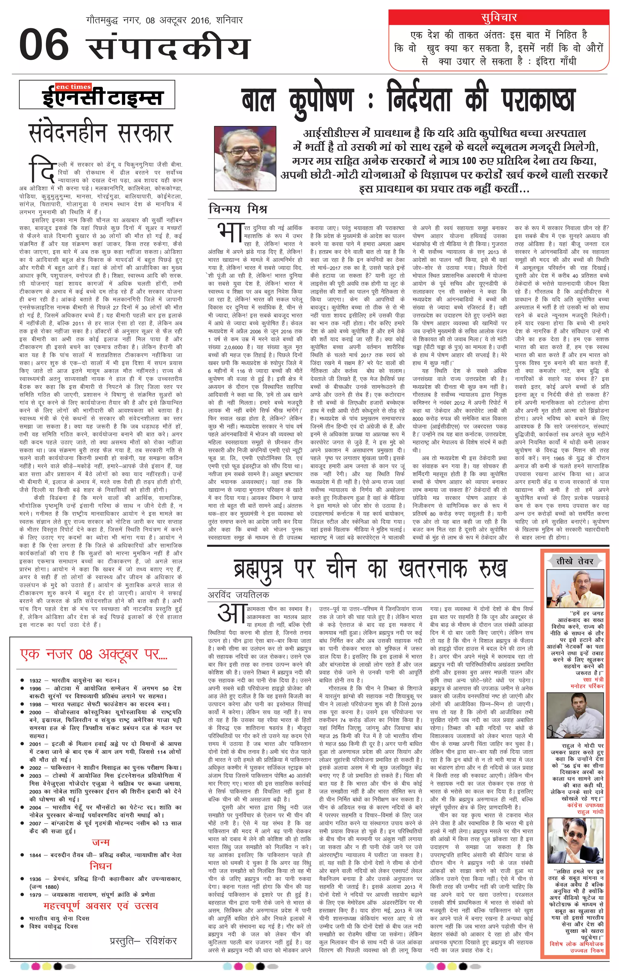 ,d ns'k dh rkdr varr% bl ckr esa fufgr gS
fd oks [kqn D;k dj ldrk gS] blesa ugha fd oks vkSjksa
ls D;k m/kkj ys ldrk gS % bafnjk xk¡/kh
lqfopkj
06
xkSrecq) uxj] 08 vDVwcj 2016] “kfuokj
laikndh;
cky dqiks"k.k % funZ;rk dh ijkdk"Bk
fpUe; feJ
Hkkjr nqfu;k dh ubZ vkfFkZd
egk'kfä ds :i esa mHkj
jgk gS] ysfdu! Hkkjr us
varfj{k esa vius >aMs xkM+ fn, gSa] ysfdu!
Hkkjr [kk|kUu ds ekeys esa vkRefuHkZj gks
x;k gS] ysfdu! Hkkjr esa lcls T;knk fon-
s'kh iwath vk jgh gS] ysfdu! Hkkjr nqfu;k
dk lcls ;qok ns'k gS] ysfdu! Hkkjr esa
LokLF; o f'k{kk ij vc cgqr fuos'k fd;k
tk jgk gS] ysfdu! Hkkjr dh ldy ?kjsyw
fodkl nj nqfu;k esa lokZf/kd gS] phu ls
Hkh T;knk] ysfdu! bl lcds ckotwn Hkkjr
esa vk/ks ls T;knk cPps dqiksf"kr gSaA dsoy
e/;çns'k esa vçSy 2006 ls twu 2016 rd
1 o"kZ ls de mez esa ejus okys cPpksa dh
la[;k 2]0]6000 gSA ;g la[;k dqy e`r
cPpksa dh egt ,d frgkbZ gSA fiNys fnuksa
[kcj Nih fd e/;çns'k ds ';ksiqj ftys esa
6 eghuksa esa 116 ls T;knk cPpksa dh ekSrsa
dqiks"k.k dh otg ls gqbZ gSA blh {ks= esa
v/;;u ds nkSjku ,d foLFkkfir lgfj;k
vkfnoklh us dgk Fkk fd] ^gesa rks vc [kkus
dks gh ugha feyrkA gekjs cPps etnwjh
yk;d Hkh ugha cpsaxs flQZ Hkh[k ekaxsaxsA*
fQj loky [kM+k gksrk gS] ysfdu ysfdu
dqN Hkh ughaA e/;çns'k ljdkj us ikap o"kZ
igys vkaxuckfM;ksa esa Hkkstu dh O;oLFkk dks
efgyk Lolgk;rk lewgksa ls Nhudj rhu
ljdkjh vkSj futh daifu;ksa ,eih ,xzks U;wVªh
QwM çk- fy-] ,eih ,xzksV‚fuDl fy- ,oa
,eih ,xzks QwM baMLVªht dks lkSai fn;k FkkA
urhtk ge lcds lkeus gSA vdwr Hkz"Vkpkj
vkSj Hk;kud vO;oLFkk,aA ;gka rd fd
[kk|kUu ls T;knk Hkqxrku ifjogu ds [kkrs
esa dj fn;k x;kA vk;dj foHkkx us Nkik
ekjk rks cgqr lh ckrsa lkeus vkbZaA varr:
Fkd&gkj dj eq[;ea=h us bl O;oLFkk dks
rqjar lekIr djus dk vkns'k tkjh dj fn;k
vkSj dgk fd cPpksa dks Hkkstu iqu:
Lolgk;rk lewg ds ek/;e ls gh miyC/k
djk;k tk,A ijarq Hk;kogrk dh ijkdk"Bk
gS fd çns'k ds eq[;ea=h ds vkns'k dk ikyu
djus ;k djok ikus esa gekjk veyk v{ke
gSA grçHk dj nsus okyh ckr rks ;g gS fd
dgk tk jgk gS fd bu daifu;ksa dk Bsdk
rks ekpZ&2017 rd dk gS] mlls igys bUgsa
dSls gVk;k tk ldrk gS ;kuh ywV rks
ykblsal dh iwjh vof/k rd gksxh ;k ywV ds
ykblsal dh 'krksaZ dk ikyu iwjh uSfrdrk ls
fd;k tk,xkA dsx dh vkifÙk;ksa ds
ckotwnA dqiksf"kr cPpk rks Bhd ls jks Hkh
ugha ikrk 'kk;n blhfy, gesa mldh ihM+k
dk Hkku rd ugha gksrkA xkSj dfj, gekjs
ns'k ds vk/ks cPps dqiksf"kr gSa vkSj gesa Bsds
dh 'krsaZ ;kn djkbZ tk jgh gSaA D;k dksbZ
dqiksf"kr cPpk viuh orZeku 'kkjhfjd
fLFkfr ds pyrs ekpZ 2017 rd Lo;a dks
ftank j[kus esa l{ke gS Hkjs isV okyksa dh
uSfrdrk vkSj drZO; cks/k dks lykeA
nsorkys th fy[krs gSa] ,d est gS/flQZ Ng
cPpksa ds chp/vkSj muds lkeus/mrus gh
v.Ms vkSj mrus gh lsc gSaA ,d dVksjnku
gS lkS cPpksa ds fy,/vkSj gtkjksa cPps/,d
gkFk esa j[kh vk/kh jksVh dks/nwljs ls rksM+ jgs
gSaA e/;çns'k ds ikap çeq[kre lekpkji=
ftuesa rhu fgUnh ,oa nks vaxzsth ds gSa] vkSj
buesa ls vf/kdka'k çR;{k ;k vçR;{k :i esa
dkjiksjsV txr ls tqM+s gSa] us bl eqís dks
vius çdk'ku esa vlk/kkj.k çeq[krk nhA
igys i`"B ij yxkrkj 'k`a[kyk NkihA blds
ckotwn gekjh vke turk ds dku ij taw
rd ugha jsaxhA vkSj ;g fLFkfr flQZ
e/;çns'k esa gh ugha gSA ,sls vU; jkT; tgka
loksZPp U;k;ky; ds fu.kZ; dh vogsyuk
djrs gq, futhdj.k gqvk gS ogka ds ehfM;k
us bl ekeys dks tksj 'kksj ls mBk;k gSA
mnkgj.kkFkZ dukZVd esa ;g dk;Z ck;ksdku]
ftany LVhy vkSj Ldsfuvk dks fn;k x;kA
ogka blds f[kykQ ehfM;k us eqfge pykbZA
egkjk"Vª esa tgka cM+s dkjiksjsV~l us pkykdh
ls vius gh Lo;a lgk;rk lewg cukdj
iks"k.k vkgkj ;kstuk gfFk;kbZ mldk
HkaMkQksM+ Hkh rks ehfM;k us gh fd;kA xqtjkr
us Hkh loksZPp U;k;ky; ds lu~ 2013 ds
vkns'kksa dk ikyu ugha fd;k] bls Hkh ogka
tksj&'kksj ls mBk;k x;kA fiNys fnuksa
Hkksiky fLFkr ç'kklfud vdkneh esa ;kstuk
vk;ksx ds iwoZ lfpo vkSj ;w,uMhih ds
lykgdkj ,u lh lDlsuk us dgk fd
e/;çns'k dh vkaxuckfM;ksa esa cPpksa dh
la[;k ls T;knk cPps jftLVMZ gSaA ogha
mÙkjçns'k dk mnkgj.k nsrs gq, mUgksaus dgk
fd iks"k.k vkgkj O;oLFkk dh [kkfe;ksa ij
tc mUgksaus eq[;ea=h ds lfpo vkyksd jatu
ls f'kdk;r dh rks tokc feykA* ;s rks ekaVh
pïk ¼ikSaVh pïk ds iq=½ dk ekeyk gSA mUgha
ds gkFk esa iks"k.k vkgkj dh lIykbZ gSA esjs
gkFk esa dqN ughaA**
;g fLFkfr ns'k ds lcls vf/kd
tula[;k okys jkT; mÙkjçns'k dh gSA
e/;çns'k dh nhurk Hkh dqN de ugha gSA
xkSjryc gS loksZPp U;k;ky; }kjk fu;qä
dfe'uj us uoacj 2012 esa viuh fjiksVZ esa
dgk Fkk ^Bsdsnkj vkSj dkjiksjsV ykch dh
8000 djksM+ #iv dh lesfdr cky fodkl
;kstuk ¼vkbZlhMh,l½ ij tcjnLr idM+
gSA* mUgksaus rc ;g ckr dukZVd] mÙkjçns'k]
egkjk"Vª vkSj es?kky; ds fo'ks"k lanHkZ esa dgh
FkhA
vc rks e/;çns'k Hkh bl Bsdsnkjh çFkk
dk laokgd cu x;k gSA ;g lkspdj gh
'kfeaZnxh eglwl gksrh gS fd D;k dqiksf"kr
cPpksa ds iks"k.k vkgkj dks O;kikj cukdj
ykHk dek;k tk ldrk gS Bsdsnkjksa dh rks
NksfM;s eç ljdkj iks"k.k vkgkj ds
futhdj.k ls okf.kfT;d dj ds :i esa
çfro"kZ 80 djksM+ #i, olwyrh gSA ;kuh
,d vksj rks ;g ckr dgh tk jgh gS fd
ctV de fey jgk gS nwljh vksj dqiksf"kr
cPpksa ds eqag ls ykHk ds :i esa Bsdsnkj vkSj
dj ds :i esa ljdkj fuokyk Nhu jgs gSa
bl lcds chp esa ,d lqugjs v/;k; dh
rjg vksfM'kk gSA ;gka chtw turk ny
ljdkj us vkaxuckfM;ksa vkSj Lo lgk;rk
lewgksa dh enn dh vkSj cPpksa dh fLFkfr
esa vkewypwy ifjorZu dh jkg fn[kkbZA
nwljh vksj ns'k esa djhc 40 çfr'kr cPps
Bsdsnkjksa ds Hkjksls ;kruknk;h thou fcrk
jgs gSaA xkSjryc gS fd vkbZlhMh,l esa
çko/kku gS fd ;fn vfr dqiksf"kr cPpk
vLirky esa HkrhZ gS rks mldh eka dks lkFk
jgus ds cnys U;wure etnwjh feysxhA
gesa ;kn j[kuk gksxk fd cPps Hkh gekjs
ns'k ds ukxfjd gSa vkSj lafo/kku mUgsa Hkh
thus dk gd nsrk gSA ge ,d l'kä
Hkkjr dh ckr djrs gSa] ge ,d LoLFk
Hkkjr dh ckr djrs gSa vkSj ge Hkkjr dks
iqu: fo'o xq# cukus dh ckr djrs gSa]
rks D;k detksj ukVs] de cqf) ds
ukxfjdksa ds lgkjs ;g laHko gS bl
lcls brj] dksbZ vius cPpksa ds çfr
bruk Øwj o funZ;h dSls gks ldrk gS
gesa viuh ekufldrk dks VVksyuk gksxk
vkSj viuh e`r gksrh vkRek dks f>a>ksMuk
gksxkA vius Hkfo"; dks cpkus ds fy,
vko';d gS fd lkjs tulaxBu] laLFkk,a
cqf)thoh] dk;ZdrkZ lc vxys dqN eghus
vius fu;fer dk;ksaZ esa FkksM+h deh ykdj
dqiks"k.k ds fo#) ,d fe'ku dh rjg
dk;Z djsaA lu~ 1965 ds ;q) ds nkSjku
vukt dh deh ds pyrs geus lkIrkfgd
miokl j[kuk vkjaHk fd;k FkkA vkt
vxj gekjh dsaæ o jkT; ljdkjksa ds ikl
[kk|kUu dh deh gS rks gesa vius
dqiksf"kr cPpksa ds fy, çR;sd i[kokM+s
de ls de ,d le; miokl dj og
vUu mu djksM+ksa cPpksa dks lefiZr djuk
pkfg, tks gesa lqjf{kr cuk,axsA dqiks"k.k
ds f[kykQ eqfge dks ljdkjh pgkjnhokjh
ls ckgj ykuk gh gksxkA
vkbZlhMh,l esa çko/kku gS fd ;fn vfr dqiksf"kr cPpk vLirky
esa HkrhZ gS rks mldh eka dks lkFk jgus ds cnys U;wure etnwjh feysxh]
exj eç lfgr vusd ljdkjksa us ek= 100 #, çfrfnu nsuk r; fd;k]
viuh NksVh&eksVh ;kstukvksa ds foKkiu ij djksMksa [kpZ djus okyh ljdkjsa
bl çko/kku dk çpkj rd ugha djrha---
fnYyh esa ljdkj dks Msaxw o fpdquxqfu;k tSlh chek-
fj;ksa dh jksdFkke esa <hy cjrus ij loksZPp
U;k;ky; dks n[ky nsuk iM+k] vc 'kk;n ;gh dke
vc vksfM'kk esa Hkh djuk iM+sA eydkufxfj] dkfyesyk] dks:dks.Mk]
iksfM;k] dqMqeqyqxqEek] ekulk] xksjbZxqMk] ckfy;kikjh] dksbZesVyk]
lkaxsy] fprkikjh] xksykxqMk ;s reke LFkku ns'k ds ekufp= esa
yxHkx xqeukeh dh fLFkfr esa gSaA
blfy, budk uke fdlh pkSuy ;k v[kckj dh lq[khZ ughacu
ldk] ckotwn blds fd ;gka fiNys dqN fnuksa esa lwvj o ePNjksa
ls QSyus okys fnekxh cq[kkj ls 30 yksxksa dh ekSr gks xbZ gS] dbZ
laØfer gSa vkSj ;g laØe.k dgka tkdj] fdl rjg #dsxk] dSls
jksdk tk,xk] bl ckjs esa vc rd dqN dgk ughatk ldrkA vksfM'kk
dk ;s vkfnoklh cgqy {ks= fodkl ds ekinaMksa esa cgqr fiNM+s gq,
vkSj xjhch esa cgqr vkxs gSaA ;gka ds yksxksa dh vkthfodk dk eq[;
vk/kkj —f"k] i'kqikyu] ouksit gh gSA f'k{kk] LokLF; vkfn dh ljd-
kjh ;kstuk,a ;gka 'kk;n dkxtksa esa vf/kd pyrh gksaxh] rHkh
Vhdkdj.k ds vHkko esa dbZ cPps ne rksM+ jgs gSa vkSj ljdkj ;kstuk
gh cuk jgh gSA vkadM+s crkrs gSa fd eydkufxjh ftys esa tkikuh
,ulsQykbfVl uked chekjh ls fiNys 27 fnuksa esa 30 yksxksa dh ekSr
gks xbZ gS] ftlesa vf/kdrj cPps gSaA ;g chekjh igyh ckj bl bykds
esa ughaQSyh gS] cfYd 2011 ls gj lky ,slk gks jgk gS] ysfdu vc
rd bls jksdk ughatk ldk gSA M‚DVjksa ds vuqlkj lwvj ls QSy jgh
bl chekjh dk vHkh rd dksbZ bykt ugha fey ik;k gS vkSj
Vhdkdj.k gh blls cpus dk ,dek= rjhdk gSA ysfdu gSjkuh dh
ckr ;g gS fd ikap lkyksa esa 'krçfr'kr Vhdkdj.k ughafd;k tk
ldkA vxj 'kq# ds ,d&nks lkyksa esa Hkh bl fn'kk esa l?ku ç;kl
fd, tkrs rks vkt brus eklwe vdky ekSr ughaejrsA jkT; ds
LokLF;ea=h vruq lkO;lk{kh uk;d us gky gh esa ,d mPpLrjh;
cSBd dj dgk fd bl chekjh ls fuiVus ds fy, ftyk Lrj ij
lfefr xfBr dh tk,xh] ç'kklu us fo"kk.kq ls laØfer lqvjksa dks
xkao ls nwj djus ds fy, dk;Z;kstuk rS;kj dh gS vkSj bls fØ;kfUor
djus ds fy, yksxksa dh Hkkxhnkjh dh vko';drk dks crk;k gSA
LokLF; ea=h ds ,sls dFkuksa ls ljdkj dh laosnu'khyrk dk Lrj
le>k tk ldrk gSA D;k ;g t:jh gS fd tc /kM+k/kM+ ekSrsa gksa]
rHkh og lfefr xfBr djus] dk;Z;kstuk cukus dh ckr djsA vxj
;gh dne igys mBk, tkrs] rks D;k vle; ekSrksa dks jksdk ughatk
ldrk FkkA tc laØe.k cqjh rjg QSy x;k gS] rc ljdkjh xfr ls
pyus okyh dk;Z;kstuk fdruh çHkkoh gks ldsxh] ;g le>uk dfBu
ughagSA ejus okys dhM+s&edksM+s ugha] gekjs&vkids tSls balku gSa] ;g
ckr lÙkk vkSj ç'kklu esa cSBs yksxksa dks D;k ;kn ughajgrhA mUgsa
Hkh chekjh esa] bykt ds vHkko esa] ejrs oä oSlh gh rM+i gksrh gksxh]
tSls fnYyh ;k fdlh cM+s 'kgj ds fuokfl;ksa dks gksrh gksxhA
dSlh foMacuk gS fd ejus okyksa dh vkfFkZd] lkekftd]
HkkSxksfyd i`"BHkwfe mUgsa balkuh xfjek ds lkFk u thus nsrh gS] u
ejusA xuher gS fd jk"Vªh; ekuokf/kdkj vk;ksx us bl ekeys dk
Lor: laKku ysrs gq, jkT; ljdkj dks uksfVl tkjh dj pkj lIrkg
ds Hkhrj foLr`r fjiksVZ nsus dgk gS] ftlesa fLFkfr fu;a=.k esa djus
ds fy, mBk, x, dneksa dk C;ksjk Hkh ekaxk x;k gSA vk;ksx us
dgk gS fd ,slk yxrk gS fd ftys ds vf/kdkfj;ksa vkSj lkekftd
dk;ZdrkZvksa dh jk; gS fd lqvjksa dks ekjuk eqefdu ugha gS vkSj
bldk ,dek= lek/kku cPpksa dk Vhdkdj.k gS] tks vxys lky
çkjaHk gksxkA vk;ksx us dgk fd [kcj esa tks rF; crk, x, gSa]
vxj os lgh gSa rks yksxksa ds LokLF; vkSj thou ds vf/kdkj ds
mYya?ku ds eqís dks mBkrs gSaA vk;ksx ds eqrkfcd vxys lky ls
Vhdkdj.k 'kq# djus esa cgqr nsj gks tk,xhA vk;ksx us lQkbZ
cjrus dh t:jr ds çfr laosnu'khy gksus dh ckr dgh gSA vHkh
ikap fnu igys ns'k ds eap ij LoPNrk dh ukVdh; çLrqfr gqbZ
gS] ysfdu vksfM'kk vkSj ns'k ds dbZ fiNM+s bykdksa ds ,sls gkykr
bl ukVd dk inkZ mBk nsrs gSaA
laosnughu ljdkj
,d utj 08 vDVwcj ij----
• 1932 & Hkkjrh; ok;qlsuk dk xBuA
• 1996 & vksVkok esa vk;ksftr lEesyu esa yxHkx 50 ns'k
ck:nh lqjaxksa ij fo'oO;kih çfrca/k yxkus ij lgerA
• 1998 & Hkkjr ¶ykbV ls¶Vh QkmaMs'ku dk lnL; cukA
• 2000 & okstksLyko dksLrqfudk ;wxksLykfo;k ds jk"Vªifr
cus] blzk;y] fQfyLrhu o la;qä jk"Vª vesfjdk xktk iêh
leL;k gy ds fy, f=i{kh; ladV çca/ku ny ds xBu ij
lgerA
• 2001 & bVyh ds feyku gokbZ vìs ij nks foekuksa ds vkil
esa Vdjk tkus ds ckn ,d esa vkx yx x;h] ftlls 114 yksxksa
dh ekSr gks xbZA
• 2002 & ikfdLrku us 'kkghu felkby dk iqu: ijh{k.k fd;kA
• 2003 & VksD;ks esa vk;ksftr fel baVjus'kuy çfr;ksfxrk esa
fel osustq,yk xkstsnksj ,tqvk us [kf़rkc ij dCtk tek;k]
2003 dk ukscsy 'kkafr iqjLdkj bZjku dh f'kjhu bcknh dks nsus
dh ?kks"k.kk dh xbZA
• 2004 & Hkkjrh; xsgw¡ ij ekSulsaVks dk isVsUV jíA 'kkafr dk
ukscsy iqjLdkj dsU;kbZ i;kZoj.kfon okaxjh eFkkbZ dksA
• 2007 & ckaXykns'k ds iwoZ x`gea=h eksgEen ulhe dks 13 lky
dSn dh ltk gqbZA
tUe
• 1844 & cn#íhu rS;c th& çfl) odhy] U;k;k/kh'k vkSj usrk
fu/ku
• 1936 & çsepan] çfl) fgUnh dgkuhdkj vkSj miU;kldkj]
¼tUe 1880½
• 1979 & t;çdk'k ukjk;.k] laiw.kZ Økafr ds ç.ksrk
egÙoiw.kZ volj ,oa mRlo
• Hkkjrh; ok;q lsuk fnol
• fo'o o;kso`) fnol
izLrqfr& jfo”kadj
vjfoan t;fryd
vkØkedrk phu dk LoHkko gSA
vkØkedrk dk eryc çgkj
;k geyk gh ugha] cfYd ,slh
fLFkfr;ka iSnk djuk Hkh gksrk gS] ftuls ruko
mRiu gksA phu }kjk ,slk ckj&ckj fd;k tkrk
gSA dHkh lhek dk mya?ku dj rks dHkh czãiq=
dh lgk;d ufn;ksa dk ty jksddjA mlus ,d
ckj fQj blh rjg dk ruko mRiUu djus dh
dksf'k'k dh gSA mlus frCcr esa czãiq= unh dh
,d lgk;d unh dk ikuh jksd fn;k gSA mlus
viuh lcls cM+h ifj;kstuk gkbMªks çkstsDV dh
vkM+ ysrs gq, nyhy gS fd og blls fctyh dk
mRiknu djsxk vkSj ikuh dk bLrseky flapkbZ
dk;ksaZ esa djsxkA ysfdu lp ;g ugha gSA lp
rks ;g gS fd mldk ;g joS;k Hkkjr ds fgrksa
ds fo#) ,d 'kkfrjkuk "kM;a= gSA ekStwnk
ifjfLFkfr;ksa ij xkSj djsa rks mlus ;g dne ,sls
le; esa mBk;k gS tc Hkkjr vkSj ikfdLrku
nksuksa ns'kksa ds chp ruko gSA vHkh pan jkst igys
gh Hkkjr us mjh geys dh çfrfØ;k esa ikfdLrku
vf/k—r d'ehj esa ?kqldj lftZdy LVªkbd dks
vatke fn;k ftlesa ikfdLrku iksf"kr 40 vkradh
ekj fxjk, x,A Hkkjr dh bl lkgfld dkjZokbZ
ls flQZ ikfdLrku gh fopfyr ugha gqvk gS
cfYd phu dh Hkh vlgtrk c<+h gSA
nwljh vksj Hkkjr }kjk fla/kq unh ty
le>kSrs ij iqufoZpkj ds ,syku ij Hkh phu dh
HkkSgsa ruh gSA ,sls esa ;g laHko gS fd og
ikfdLrku dh enn esa vkxs c<+ ikuh jksddj
Hkkjr dks ncko esa ysus dh dksf'k'k dh gks rkfd
Hkkjr fla/kq ty le>kSrs dks fuyafcr u djsA
;g vk'kadk blfy, fd ikfdLrku igys gh
Hkkjr dks /kedh ns pqdk gS fd vxj og fla/kq
unh ty le>kSrs dks fuyafcr fd;k rks og Hkh
phu ds tfj, czãiq= unh dk ikuh #dok
nsxkA dguk xyr ugha gksxk fd phu dh ;g
dkjZokbZ ikfdLrku ds b'kkjs ij gh gqbZ gSA
cgjgky phu }kjk ikuh jksds tkus ls Hkkjr ds
vle] flfDde vkSj v#.kkpy çns'k esa ikuh
dh vkiwfrZ ckf/kr gksus vkSj fupys bykdksa esa
ck<+ vkus dh laHkkouk c<+ xbZ gSA xkSj djsa rks
czãiq= unh ds ty dks ysdj phu dh
dqfVyrk igyh ckj mtkxj ugha gqbZ gSA og
vjls ls czãiq= unh dh /kkjk dks eksMdj vius
mÙkj&iwoZ ;k mÙkj&if'pe esa ftuft;kax jkT;
rd ys tkus dh pkg ikys gq, gSA ysfdu Hkkjr
ds dM+s ,srjkt ds ckn og bl edln esa
dke;kc ugha gqvkA ysfdu czãiq= unh ij dbZ
cka/k fufeZr dj vkSj vc mldh lgk;d unh
dk ikuh jksddj Hkkjr dks eqf'dy esa t:j
Mky fn;k gSA blfy, fd bl bykds esa Hkkjr
vkSj ckaXykns'k ds yk[kksa yksx jgrs gSa vkSj ty
çokg jksds tkus ls mudh ikuh dh vkiwfrZ
ckf/kr gksuh r; gSA
xkSjryc gS fd phu us frCcr ds f'kxkts
esa ;kjyqax >kaXcks dh lgk;d unh f'k;kcqdw ij
phu us ykYgks ifj;kstuk 'kq: dh gS ftls 2019
rd iwjk djuk gSA mlus bl ifj;kstuk ij
rdjhcu 74 djksM+ M‚yj dk fuos'k fd;k gSA
;gka fufeZr ft,'kq] tkaxew vkSj ft;kpk cka/k
egt 25 fdeh dh jsat esa gS tks Hkkjrh; lhek
ls egt 550 fdeh gh nwj gSA vxj ikuh ckf/kr
gqvk rks v#.kkpy çns'k dh vij fl;kax vkSj
yksvj lqgkaL=h ifj;kstuk çHkkfor gks ldrh gSA
blds vykok vle esa Hkh dqN tyfo|qr dsaæ
cuk, x, gSa tks çHkkfor gks ldrs gSaA fpark dh
ckr ;g gS fd Hkkjr vkSj phu ds chp dksbZ
ty le>kSrk ugha gS vkSj Hkkjr lhfer :i ls
gh phu fufeZr cka/kksa dk fujh{k.k dj ldrk gSA
phu ds vfM;y #[k ds dkj.k ufn;ksa ds ckjs
esa ijLij lgefr o fopkj&foe'kZ ds fy, ty
vk;ksx xfBr djus ;k laLFkkxr mik; djus ds
lHkh ç;kl foQy gks pqds gSaA bu ifjfLFkfr;ksa
ds chp phu dh euekuh ij vadq'k ugha yxk;k
tk ldrk vkSj u gh ikuh jksds tkus ij mls
varjjk"Vªh; U;k;ky; esa ?klhVk tk ldrk gSA
gka] ;g lgh gS fd nksuksa ns'kksa us lhek ds nksuksa
vksj cgus okyh ufn;ksa dks ysdj ,DliVZ ysoy
eSdfute cuk;k gS vkSj mlds vuqikyu ij
lgefr Hkh trkbZ gSA blds vykok 2013 esa
nksuksa ns'kksa us ufn;ksa ij vkilh lg;ksx c<+kus
ds fy, ,d eseksjsaMe v‚Q vaMjLVSafMax ij Hkh
gLrk{kj fd, gSaA ;kn gksxk ebZ] 2013 esa tc
phuh 'kkluk/;{k dsfd;kax Hkkjr vk, Fks rks
mEehn txh Fkh fd nksuksa ns'kksa ds chp ty unh
le>kSrs dk jksMeSi [khapk tk ldsxkA ysfdu
dqy feykdj phu ds lkFk unh ds ty vkadM+k
forj.k dh fiNyh O;oLFkk dks gh ykxw fd;k
x;kA bl O;oLFkk esa nksuksa ns'kksa ds chp flQZ
bl ckr ij lgefr gS fd twu vkSj vDVwcj ds
chp ck<+ ds ekSle ds nkSjku ty laca/kh vkadM+k
fnu esa nks ckj tkjh fd, tk,axsA ysfdu lp
rks ;g gS fd phu us fo'kky czãiq= ds QSyko
dks gkbMªks i‚oj gkml esa cny nsus dh Bku yh
gSA vxj phu vius ealwcs esa dke;kc jgk rks
czãiq= unh dh ikfjfLFkfrdh; v[kaMrk çHkkfor
gksxh vkSj bldk cqjk vlj eNyh ikyu vkSj
—f"k rFkk vU; NksVs&NksVs /ka/kksa ij iM+sxkA
czãiq= ds vklikl dh mitkÅ tehu ls vusd
çdkj dh tyh; ouLifr;ka u"V gks tk,axh vkSj
yksxksa dh vkthfodk fNUu&fHkUu gks tk,xhA
lp rks ;g gS fd yksxksa dh vkthfodk rHkh
lqjf{kr jgsxh tc unh dk ty çokg vckf/kr
jgsxkA frCcr dh cM+h ufn;ksa ij cka/kksa ds
fo'kkydk; tyk'k;ksa dks ysdj Hkkjr igys Hkh
phu ds le{k viuh fpark tkfgj dj pqdk gSA
ysfdu phu }kjk ckj&ckj ;gh rdZ fn;k tkrk
jgk gS fd bu cka/kksa ls u rks Hkkjh ek=k esa ty
dk HkaMkj.k gksxk vkSj u gh ufn;ksa ds ty çokg
esa fdlh rjg dh #dkoV vk,xhA ysfdu phu
us lgk;d unh dk ty jksddj ,d rjg ls
Hkkjr ds Hkjksls dk dRy dj fn;k gSA blfy,
vkSj Hkh fd czãiq= v#.kkpy gh ugha] cfYd
laiw.kZ iwoksZÙkj {ks= ds fy, çk.knkf;uh gSA
phu dk ;g —R; Hkkjr ls Vdjko eksy
ysus tSlk gS vkSj LokHkkfod gS fd Hkkjr Hkh bls
gYds esa ugha ysxkA czãiq= elys ij phu Hkkjr
dh vka[kksa esa fdl rjg /kwy >ksadrk jgk gS bl
mnkgj.k ls le>k tk ldrk gS fd
mijk"Vªifr gkfen valkjh dh chftax ;k=k ds
nkSjku phu us czãiq= unh ds ty laca/kh
vkadM+ksa dks lk>k djus dks jkth gqvk Fkk
ysfdu mlus ,slk fd;k ughaA ,sls esa phu ls
fdlh rjg dh mEehn ugha dh tkuh pkfg, fd
og vius okns ij [kjk mrjsxkA njvly
mldh 'kh"kZ çkFkfedrk esa Hkkjr ls laca/kksa dks
etcwrh nsuk ugha cfYd ikfdLrku dks [kq'k
dj vius ikys esa cuk, j[kuk gS vU;Fkk dksbZ
dkj.k ugha fd tc Hkkjr vius iM+kslh phu ls
csgrj laca/kksa dks vkdkj ns jgk gks vkSj phu
vpkud /k`"Vrk fn[kkrs gq, czãiq= dh lgk;d
unh dk ty çokg jksd nsA
^^gesa gj txg
vkradokn dk l[r
fojks/k djus] jkT; dh
uhfr ds lk/ku ds rkSj
ij bls gVkus vkSj
vkradh usVodksaZ dk irk
yxkus rFkk bUgsa rckg
djus ds fy, [kqydj
lg;ksx djus dh
t:jr gSA**
j{kk ea=h
euksgj ifjZdj
jkgqy us eksnh ij
tedj çgkj djrs gq,
dgk fd mUgksaus ns'k
dks ^^56 bap dk lhuk
fn[kkdj vjcksa dk
dkyk /ku lkeus ykus
dh ckr dgh Fkh]
ysfdu muds lkjs nkos
[kks[kys jgs x,A**
dkaxzsl mik/;{k
jkgqy xka/kh
^^yf{kr geys ij bl
rjg ds lcwr ekaxuk u
dsoy voS/k gS cfYd
vuqfpr Hkh gS D;ksafd
vxj ohfM;ks QqVst ;k
QksVksxzkQ ds ek/;e ls
lcwr dk [kqyklk gks
x;k rks blls Hkkjrh;
lsuk vkSj ns'k dh
lqj{kk dks [krjk
igqapsxkA**
fo'ks"k yksd vfHk;kstd
mTToy fude
bZ,ulh
enc times
rh[ks rsoj
VkbEl
czãiq= ij phu dk [krjukd #[k
 