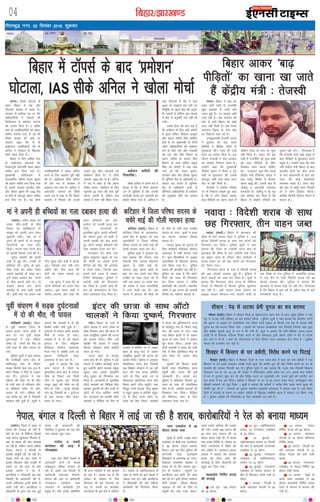 fcgkj@>kj[k.M04
xkSrecq) uxj] 02 flracj 2016] “kqØokj
vkfnoklh leqnk;
cq) Lrwicq) izfrekxksy?kj
bZ,ulh
enc times
VkbEl
njHkaxkA ftys esa ckgj ls
'kjkc dh lIykb gks jgh gS-
oSls rks ns'k ds fofHkUu fgLlksa
tgka 'kjkc [kqysvke feyrk gS]
ogka ls 'kjkc dh [ksi eaxokbZ
tk jgh gS] ysfdu lcls vf/kd
usiky] caxky o fnYyh ls
bldh vkiwfrZ dh tk jgh gSA
lM+d ekxZ ds ckn jsyos esa
blds f[kykQ c<+h l[rh ls
idM+s tk jgs nk: ds [ksi
bldk çek.k ns jgs gSa-
vkjih,Q o thvkjih vc rd
ftruh Hkh cjkenxh dh gS]
mlesa vf/kdka'k bUgha {ks=ksa ls
yk;h x;h FkhA vkjih,Q o
thvkjih ds }kjk vc rd gqbZ
'kjkc dh cjkenxh dh
QsgfjLr esa cq/kokj dks ,d vkSj
u;k ekeyk tqM+ x;kA
iklZy o lCth
dkjksckj dh vkM+ esa
xksj[k/ka/kk
;gka mä rhuksa LFkyksa ls
vkusokyh Vªsuksa ls 'kjkc
vis{kk—r vf/kd cjken gks
jgh gS- blesa ubZ fnYyh ls
vkusokyh Lora=rk lsukuh]
caxky dh vksj ls vkusokyh
xaxklkxj ,Dlçsl rFkk
t;uxj ls vkusokyh Vªsusa
çeq[k gSaA oSls buds vfrfjä
Hkh vU; xkfM+;ksa ls ;g cjken
gks jgk gSA vkye ;g gS fd
iklZy ds lkeku ds uhps
fNikdj Hkh bls eaxok;k tk
jgk gSA lCth dk dkjksckj
djusokys Hkh bl /ka/ks esa lafyIr
gSaA iklZy ls ygsfj;kljk; esa
tgka nks yksxksa dks bl ekeys esa
idM+k x;k FkkA ogha vkjih,Q
us lhrke<+h dh ,d efgyk
dkjksckjh dks fxj¶rkj fd;k
gSA
iou ,Dlçsl ls 58
cksry 'kjkc tCr
eqacbZ ls vk;h 11065 iou
,Dlçsl ls chrh jkr vkjih,Q
us 58 cksry 'kjkc cjken
fd;kA ,d ckj fQj iqfyl dh
ljxjeh ns[k dkjksckjh
f[kldus esa dke;kc gks x;kA
fygktk ykokfj'k voLFkk esa
'kjkc ds nks cSx cjken gq,A
Vªsu ds njHkaxk igqapus ij
vkjih,Q cy cksxh dh tkap
dj jgs FksA blh nkSjku lkekU;
cksxh la[;k& th,l lhvkj
100757 ds cFkZ ds uhps nks
Ldwyh cSx iM+k utj vk;kA
igys mlds ekfyd dh ryk'k
dh x;hA mlesa 180 ,e,y dh
48 rFkk 375 ,e,y dh 10
cksry 'kjkc iM+h Fkh- ;s 'kjkc
e/; çns'k fufeZr gSaA cksry ij
flQZ mÙkjçns'k esa fcØh dh
ckr vafdr gSA baLisDVj vt;
çdk'k us crk;k fd cjken
'kjkc dks ysxj vkxs dh
dkjZokbZ ds fy, thvkjih dks
lqiqnZ dj fn;k x;kA
e/;çns'k fufeZr 'kjkc
dh lIykbZ
n ,d twu % 750 ,e,y
dh 28 cksry
n 22 twu % ygsfj;kljk;
LVs'ku ij xaxklkxj ,Dlçsl
ls 20 yhVj
n 19 tqykbZ %
ygsfj;kljk; LVs'ku ij fnYyh
dh vksj ls vkusokyh tuuk;d
,Dlçsl ls 10 yhVj
n 24 tqykbZ % xaxklkxj
,Dlçsl ls ygsfj;kljk;
LVs'ku ij 12 yhVj
n 28 tqykbZ % xaxklkxj
,Dlçsl ls iklZy lkeku ds
chp esa fNikdj yk;h x;h nks
yhVj
n 7 vxLr % fnYyh ls
vk;h Lora=rk lsukuh ls 60
cksry
n 23 vxLr % usiky
fufeZr 'kjkc dh 60 cksry
n 27 vxLr % Lora=rk
lsukuh ls 18 cksry gfj;k.kk
fufeZr 'kjkc
n 28 vxLr % fnYyh tk
jgh Lora=rk lsukuh ls 12
cksry usiky dh cuh nslh
'kjkc
n 28 vxLr % xaxklkxj
,Dlçsl ls usiky fufeZr 90
cksry nslh 'kjkc
n 31 vxLr % eacbZ ls
vk;h iou ,Dlçsl ls 58
cksry e/;çns'k fufeZr 'kjkc
jsyos ds ek/;e ls cjken dh
x;h gSA
iVukA V‚ilZ ?kksVkys ds
ckgj fcgkj esa ,d vkSj
?kksVkyk çdk'k esa vk;k gSA
ljdkj esa loksZPp in ij cSBs
vf/kdkfj;ksa us usrkvksa dh
feyhHkxr ls çeks'ku ?kksVkys
dks vatke fn;k gSA 3 lfpo
Lrj ds inkf/kdkfj;ksa dks ç/kku
lfpo cuk;k x;k gS og Hkh
fu;e dkuwu dks rkd ij
j[kdj 1991 cSp ds ds
vkbZ,,l inkf/kdkjh lh ds
vfuy us ljdkj ds f[kykQ
ekspkZ [kksy fn;k gSA
fcgkj esa rhu lfpo Lrj
ds vkbZ,,l vQljksa dks
xSjdkuwuh inksUufr nsdj ç/kku
lfpo cuk fn;k x;k gSA
eq[;ea=h lfpoky; esa
inLFkkfir lfpo papy dqekj
dks ç/kku lfpo cuk fn;k x;k
gS] blds vykok gjthr dkSj
vkSj nhid dqekj Hkh 1992 cSp
ds gksus ds ckotwn ç/kku lfpo
cuk fn, x, gSaA ;g rhuksa
inkf/kdkfj;ksa us ç/kku lfpo
cuus ds fy, vgrkZ,a iwjh ugha
dh gSA vkbZ,,l lhds vfuy
ds ,d i= ls ljdkj esa
gM+dEi ep x;k gSA vfuy us
vdkmaVsaV tujy dks fy[ks
vius i= esa dgk gS fd fcgkj
ljdkj us fu;eksa dh /kTth
mM+krs gq, rhu vQljksa dks
çkseks'ku fn;k gSA ;s rhuksa
vQlj 1992 cSp ds gSaA vfuy
us i= esa dgk gS fd ç/kku
lfpo inij çkseks'ku ds fy,
U;wure 25 lky dh lsok iwjh
djuk t:jh gS ysfdu bl
ekeys esa ,slk ugha fd;k x;kA
çeks'ku dfeVh dh
flQkfj'kA
lhds vfuy us vius i= esa
fy[kk gS fd ;s rhuksa vQlj
mu ls twfu;j gSa vkSj mudh
vuns[kh djds bu vQljksa dks
çkseksV fd;k x;k gSA vfuy us
;kn fnyk;k gS fd is :y
2007 ds vuqlkj bu inksa ij
fu;qfä ds igys dsaæ dh vuqe-
fr t:jh gS ysfdu bl ekeys
esa dsaæ ls vuqefr rd ugha yh
x;hA
lcls gSjr dh ckr ;g gS
fd çeks'ku ds fy, cuh desVh
esa eq[; lfpo] fodkl vk;qä
vkSj ç/kku lfpo foÙk 'kkfey
gksrs gSa ij eq[;ea=h ds rhuksa
pgsrs vf/kdkfj;ksa dks çeks'ku
nsus ds fy, ,d vkSj xM+cM+h
dh xbZ] vkSj foÙk foHkkx ds
ç/kku lfpo ds ctk; foÙk
foHkkx ds O;; lfpo jkgqy
flag dks desVh esa j[k j[kk
x;k tks fd papy dqekj]
gjtksr dkSj vkSj nhid dqekj
ls twfu;j cSp ds vf/kdkjh gSaA
loky ;g mBrk gS twfu;j
cSp ds vf/kdkjh vius ls
lhfu;j vf/kdkfj;ksa ds çeks'ku
dh vuq'kalk dSls dj ldrk
gSA
usiky] caxky o fnYyh ls fcgkj esa ykbZ tk jgh gS 'kjkc] dkjksckfj;ksa us jsy dks cuk;k ek/;e
fcgkj esa V‚ilZ ds ckn ^çeks'ku*
?kksVkyk] IAS lhds vfuy us [kksyk ekspkZ
fcgkj vkdj ^ck<+
ihfM+rksa* dk [kkuk [kk tkrs
gSa dsaæh; ea=h % rstLoh
iVukA fcgkj esa ck<+ dk
dgj vHkh tkjh gS] gkykafd
dqN bykdksa esa ikuh de
t:j gqbZ gSA ij vkQr vHkh
Vyh ugha gSA dsaæ ljdkj dh
vksj ls vHkh fcgkj dks dksbZ
enn ugha feyh gSA bls ysdj
yxkrkj fcgkj ds usrk dsaæ
ij fu'kkuk lk/k jgs gSaA
mieq[;ea=h rstLoh ;kno
us cq/kokj dks ck<+ jkgr
f'kfojksa esa ihfM+r yksxksa ls
eqykdkr dhA lkFk gh mUgsa
enn dk Hkjkslk fn;k gSA bl
nkSjku rstLoh us dsaæ ljdkj
ij tedj fu'kkuk lk/kk gSA
mUgksaus dgk fd eq[;ea=h
uhrh'k dqekj us ih,e o x`g
ea=h ls eqykdkr dh mlds
ckotwn vHkh rd dksbZ enn
dsaæ ls ugha feyh gSA
rstLoh us dsaæh; eaf=;ksa
ij Hkh fu'kkuk lk/krs gq, dgk
gS fd ;s yksx fcgkj vkdj
ck<+ ihfM+rksa dk [kkuk [kkrs gSa
ysfdu enn ds uke ij dqN
ugha fn;k gSA ladV dh bl
?kM+h esa jktuhfr dks Hkqyk lHkh
dks ck<+ ihfM+rksa ds fy,
feydj dke djuk pkfg,
FkkA njvly] dqN fnu igys
dsaæh; ea=h jfo'kadj çlkn us
ck<+ jkgr f'kfoj esa cSBdj
[kkuk [kkbZ FkhA mlds ckn ls
tsMh;w o vkjtsMh yxkrkj
geykoj gSA tsMh;w us rks ;g
rd ?kks"k.kk dj fn;k gS fd
fcgkj esa dsaæh; eaf=;ksa dks
?kqlus ugha nsaxsA xkSjryc gS
fd rstLoh eusj gkbZ Ldwy esa
ck<+ ihfM+rksa ls eqykdkr djus
igqaps FksA mUgksaus dgk fd D;ksa
ugha dsaæh; ea=h fcgkj ds ck<+
çHkkfor {ks=ksa dk nkSjk djus
ds ckn ç/kkuea=h ls ckr dj
enn dh dksbZ oSdfYid
O;oLFkk djrs gSA vxj dsaæ
dh vksj ls dksbZ enn feyrh
rks ;s yksx f<a<ksjk ihVrsA
D;ksafd chtsih f<a<ksjk ihVus esa
ekLVj gSA
eksfrgkjh ¼okrkZ½A fcgkj
esa iwohZ paikj.k ftys ds
vyx&vyx Fkkuk {ks=ksa esa
dy nsj jkr gq;h lM+d
nq?kZVukvksa esa ,d efgyk
lesr nks yksxksa dh ekSr gks
x;h rFkk ukS yksx ?kk;y gks
x;saA
iqfyl lw=ksa us ;gka crk;k
fd gjfl)h Fkkuk {ks= ds
xksfoankiqj xkao ds fudV
lM+d fdukjs [kM+s ,d Vªd esa
v‚Vks fjD'kk us ihNs ls VDdj
ekj nhA nq?kZVuk esa ,d
efgyk dh ekSds ij gh ekSr
gks x;h rFkk nks efgyk,a vkSj
nks cfPp;ksa lesr ukS yksx
?kk;y gks x;saA efgyk dh
mez djhc 52 o"kZ gS ftldh
igpku ugha gq;h gSA lw=ksa us
crk;k fd ?kk;yksa esa nks dh
fLFkfr xaHkhj cuh gq;h gS A
nq?kZVuk esa ?kk;y v‚Vks pkyd
ekSds ls Qjkj gks x;kA
?kk;yksa esa ls nks dks csgrj
bykt ds fy, Jh—".k
esfMdy d‚yst vLirky
Hkstk x;k gS tcfd vU; dk
bykt eksfrgkjh lnj
vLirky esa py jgk gSA
lw=ksa us crk;k fd ,d
vU; ?kVuk esa ftys ds
eq¶Qfly Fkkuk {ks= ds xks<+ck
pkSd ds fudV ,d futh
thi ls dqpy dj usikyh
Bkdqj ¼60½ dh ekSds ij gh
ekSr gks x;h A e`rd xks<+ck
xkao dk fuoklh Fkk A nq?kZVuk
ds ckn pkyd thi ysdj
Qjkj gks x;kA
iwohZ paikj.k esa lM+d nq?kZVukvksa
esa nks dh ekSr] ukS ?kk;y
uoknk ¼okrkZ½A fcgkj esa >kj[kaM dh
lhek ls yxs uoknk ftys esa iqfyl us 310
cksry fons'kh 'kjkc ds lkFk Ng yksxksa dks
fxj¶rkj dj fy;kA iqfyl lw=ksa us ;gka
crk;k fd ftys ds jtkSyh Fkkuk {ks= ds
>kj[kaM dh lhek ls yxs jtkSyh psd iksLV
ij okgu tkap ds nkSjku rhu xkfM+;ksa esa
'kjkc ysdj vk jgs Ng yksxksa dks fxj¶rkj
dj fy;k x;kA
fxj¶rkj yksxksa ds ikl ls fons'kh 'kjkc
dh 262 cksrysa cjken gqbZ gSA iqfyl us
rhuksa okguksa dks tCr dj fy;k gSA lw=ksa us
crk;k fd fxj¶rkj yksx jkT; ds fofHkUu
ftyksa ds fuoklh gSa ftuls iqfyl iwNrkN
dj jgh gSA ogha uoknk jsyos LVs'ku ij
53630 MkÅu fdÅy&x;k lokjh xkM+h ds
,d fMCcs ls jsy iqfyl us ykokfj'k gkyr
esa ,d cSx esa j[kh fons'kh 'kjkc dh 48
cksrysa cjken dhA iqfyl us crk;k fd
>kj[kaM ls 'kjkc ykbZ tk jgh FkhA xkSjryc
gS fd fcgkj esa bl o"kZ ds vçSy ekg ls iw.kZ
'kjkccanh ykxw gSA
x;kA fcgkj ds x;k esa
v‚Vks pkyd us vius nksLr ds
lkFk feydj baVj dh Nk=k ds
lkFk lkewfgd nq"deZ dh ?kVuk
dks vatke fn;kA fQj mls
csgks'kh dh gkyr esa lM+d
fdukjs NksM+dj nksuksa vkjksih
Qjkj gks x;sA
?kVuk 'kgj ds ekuiqj
Fkkuk {ks= dh gSA iqfyl us bl
ekeys esa Rofjr dkjZokbZ djrs
gq, vkjksih vkWVks pkyd jkgqy
dqekj rFkk mlds lg;ksxh
lksuw dqekj dks fxj¶rkj dj
fy;k gSA tkudkjh ds eqrkfcd
v‚Vks pkydksa dks ihfM+rk HkS;k
dgdj cqykrh Fkh vkSj mUgha ds
v‚Vks ls jkst dksfpax tkrh
FkhA eaxyokj dks vkjksih v‚Vks
pkydksa us ihfM+rk dks fnu ds
mtkys esa dksfpax uk ys tkdj
'kgj ds ckyw ?kkV ys tkdj
lkewfgd nq"deZ dh ?kVuk dks
vatke fn;kA iqfyl us vuqlkj
eksQfLly Fkkuk {ks= fuoklh
,d f'k{k.k laLFkku esa i<+ jgh
baVj dh ,d Nk=k dksfpax
tkus ds fy, vius ?kj ls
fudydj eqQfLly Fkkuk eksM+
fLFkr vkVks LVSaM igqaphA ;gka
ekStwn VsEiks pkyd lksuw dqekj
o jkgqy dqekj us dksfpax igqap-
kus ds fy, vius vkWVks ij
Nk=k dks cSBk fy;kA pkydksa
us Nk=k dks cqfu;knxat Fkkuk
ds 'kknhiqj xkao ds fudV ckyw
?kkV dh rjQ ys x;sA tgka
ikl fLFkr >kM+h esa ys tkdj
Nk=k ds lkFk nksuksa us tcju
eqag dkyk fd;kA blds ckn
nksuksa pkydksa us Nk=k dks mlh
Vsaiks ls fQj eqQfLly eksM+ ds
ikl LVSaM ij ykdj NksM+
fn;kA
nq"deZ dh f'kdkj Nk=k
fdlh rjg eksQfLly Fkkuk
igqaph vkSj ?kVuk dh iwjh
tkudkjh nhA blds ckn
iqfyl us lfØ;rk fn[kkrs gq,
Fkkuk ds ikl gh eksQfLly
eksM+ ls gh vkjksih pkydksa dks
fxj¶rkj dj fy;kA ihfM+rk
dks esfMdy tkap ds fy,
vLirky Hkstk x;k gSA
uoknk % fons'kh 'kjkc ds lkFk
Ng fxj¶rkj] rhu okgu tCr
baVj dh Nk=k ds lkFk v‚Vks
pkydksa us fd;k nq"deZ] fxj¶rkj
dfVgkj ¼okrkZ½A fcgkj esa
dfVgkj ftys ds vkteuxj
Fkkuk {ks= esa cq/kokj nsj jkr
vijkf/k;ksa us ftyk ifj"kn
¼fti½ lnL; ds ppsjs HkkbZ dh
xksyh ekjdj gR;k dj nhA
iqfyl lw=ksa us xq:okj dks
;gka crk;k fd xksxjk xkao
fuoklh fti lnL; eksgEen
lqHkku ds ppsjs HkkbZ eks-
vktkn ¼35½ [kkuk [kkus ds
ckn nsj jkr vius ,d fe=
ruchj ds lkFk Vgy jgs Fks
rHkh ,d okgu ij lokj pkj
dh la[;k esa vk;s vijkf/k;ksa
us mUgsa xksyh ekj nhA bl
?kVuk esa vktkn dh ekSds ij
gh ekSr gks x;h rFkk ruchj
?kk;y gks x;kA lw=ksa us gR;k
dk dkj.k tydj fookn
crk;k gSA
?kk;y ;qod dks bykt ds
fy, dfVgkj esfMdy d‚yst
vLirky esa HkrhZ djk;k x;k
gSA bl flyflys esa vKkr
vijkf/k;ksa ds f[kykQ ekeyk
ntZ fd;k x;k gSA iqfyl
ekeys dh Nkuchu dj jgh gSA
iqfyl dk nkok gS fd vkjks-
fi;ksa dks tYn gh fxj¶rkj
dj fy;k tk,xk o mfpr
dk;Zokgh dh tk,xhA LFkkuh;
yksxksa us bl ?kVuk dks vkilh
jaft”k dk urhtk crk;k gSA
dfVgkj esa ftyk ifj"kn lnL; ds
ppsjs HkkbZ dh xksyh ekjdj gR;kukyankA voS/k laca/k dks
ysdj ifr&iRuh ds chp
fookn dk [kkfe;ktk nks
eklwe dks viuh tku nsdj
pqdkuh iM+hA ,d eka us
vius gh gkFkksa ls nks eklwe
ftanfx;ksa dk xyk ?kksaV
fn;kA ?kVuk lkjs Fkkuk {ks=
ds cgknh fcxgk xkao dh gSA
lqjsaæ pkS/kjh dh 'kknh
:ch ls gqbZ FkhA mudh nks
cfPp;ka FkhA lqjsaæ ds eqrk-
fcd :ch dk voS/k laca/k
mlds cguksbZ ds lkFk FkkA
bls ysdj vDlj ge nksuksa
ds chp >xM+s gksrs FksA oks
vDlj >xM+ dj vius
cguksbZ ds ikl pyh tkrh
FkhA blh ckr dks ysdj ,d
fnu lqjsaæ vkSj :ch esa >xM+s
gq,A ftlds ckn #ch ikap
eghus vkSj rhu lky dh
csVh dks ysdj ek;ds vk
x;hA
tc lqjsaæ us dgk fd oks
nksuksa cfPp;ksa dks vius ikl
j[ksxkA bls ysdj :ch us
fojks/k trk;k vkSj dgk fd
vxj cfPp;ksa dks ysus
vk;sxk rks mudh gR;k dj
nsxhA tkudkjh ds
eqrkfcd lqjsaæ viuh cfPp;ksa
dks jokuk gqvk rks :ch us
viuh /kedh dks lp djrs
gq, nksuksa eklwe cfPp;ksa dh
xyk nckdj gR;k dj nhA
eaxyokj nsj 'kke tc
lqjsaæ llqjky igqapk rks ?kj
dh pkSdh ij viuh nksuksa
csfV;ksa dks ekSr dh vkxks'k
esa lks;k ik;kA ftlds ckn
mlus lkjs Fkkuk esa tkdj
fjiksVZ fy[kokbZA iqfyl us
vkjksih :ch dks fxj¶rkj
dj fy;k gSA blds lkFk gh
'ko dks iksLVekVZe ds fy,
lnj vLirky Hkst fn;k gSA
lhoku % isM+ ls yVdk çseh ;qxy dk 'ko cjken
lhoku ¼okrkZ½A fcgkj esa lhoku ftys ds egkjktxat Fkkuk {ks= ls vkt lqcg iqfyl us ,d
isM+ ls yVdk çseh&çsfedk dk 'ko cjken fd;k A iqfyl lw=ksa us ;gka crk;k fd LFkkuh; yksxksa
dh lwpuk ds vk/kkj ij /kksocfy;k xkao fLFkr jsyos ykbu ds fdukjs ,d isM+ ls yVdk çseh
;qxy dk 'ko cjken fd;k x;k A e`rdksa dh igpku /kksocfy;k xkao fuoklh ftrsUæ lkg ¼25½
vkSj cchrk dqekjh ¼22½ ds #i esa dh x;h gSA lw=ksa us crk;k fd çseh&çsfedk vyx&vyx
tkfr ds Fks ftldk ifjtu fojks/k djrs Fks vkSj laHkor: blh dkj.k nksuksa us isM+ ls yVd
dj tku ns nh gS A 'koksa dks iksLVekVZe ds fy, lhoku lnj vLirky Hkst fn;k gS A iqfyl
ekeys dh Nkuchu dj jgh gSA
f'kogj esa fdlku ds ?kj MdSrh] fojks/k djus ij fiVkbZ
f'kogj ¼okrkZ½A fcgkj esa f'kogj ftys ds uxj Fkkuk {ks= esa dy nsj jkr MdSrksa us ,d
fdlku ds ?kj Mkdk Mkydj yk[kksa #i;s ewY; dh laifÙk ywV yh vkSj fojks/k djus ij ?kj ds
lnL;ksa dh tedj fiVk;h dj nhA iqfyl lw=ksa us ;gka crk;k fd x<+ok xkao fuoklh fdlku
nhiyky jk; ds ?kj 15&20 dh la[;k esa gfFk;kjcan MdSr ços'k dj x;sA blds ckn MdSrksa
us ?kj esa ywVikV 'kq# dj nh vkSj fojks/k djus ij x`gLokeh vkSj muds iq=ksa dks ekjihV dj
,d dejs esa can dj fn;kA MdSrksa us fdlku ds ?kj ls 25 gtkj #i;s uxn] Lo.kkZHkw"k.k vkSj
dherh lkekuksa dks ywV fy;k A lw=ksa us crk;k fd MdSrksa us djhc rhu yk[k #i;s ewY; dh
laifÙk ywV yh gS A ?kk;yksa dk bykt LFkkuh; ljdkjh vLirky esa djk;k x;k gSA bl fly-
flys esa ?kk;yksa ds c;ku ij vKkr MdSrksa ds f[kykQ lacaf/kr Fkkuk esa ekeyk ntZ fd;k x;k
gS A iqfyl MdSrksa dh fxj¶rkjh ds fy, Nkisekjh dj jgh gSA
eka us viuh gh cfPp;ksa dk xyk nckdj gR;k dh
 