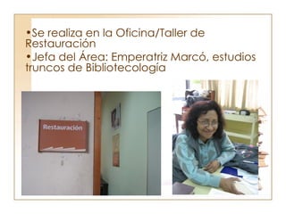 Encuadernación en la Biblioteca Central de la UNMSM Se realiza en la Oficina/Taller de Restauración Jefa del Área: Emperatriz Marcó, estudios truncos de Bibliotecología  Entrada Of. Restauración Emperatriz Marcó 