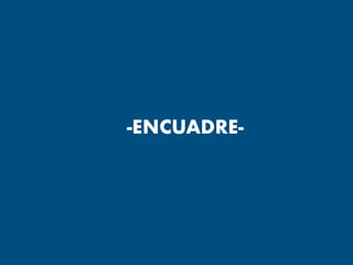-ENCUADRE-
 