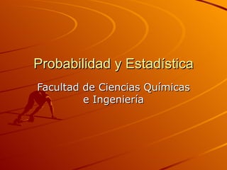 Probabilidad y Estadística Facultad de Ciencias Químicas e Ingeniería 