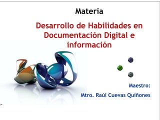 1
Click to edit Master title style
Maestro:
Mtro. Raúl Cuevas Quiñones
Materia
Desarrollo de Habilidades en
Documentación Digital e
información
 
