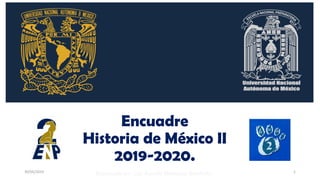 Encuadre
Historia de México II
2019-2020.
30/05/2019 1
Elaborado por Lic. Aurelio Mendoza Garduño
 