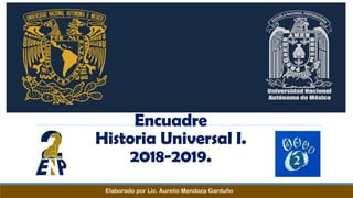Encuadre
Historia Universal I.
2018-2019.
Elaborado por Lic. Aurelio Mendoza Garduño
 