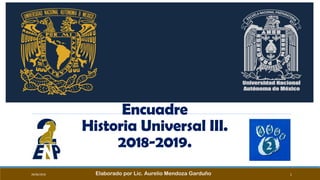Encuadre
Historia Universal III.
2018-2019.
28/06/2018 1Elaborado por Lic. Aurelio Mendoza Garduño
 