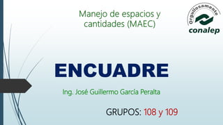 ENCUADRE
Ing. José Guillermo García Peralta
GRUPOS: 108 y 109
 
