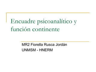 Encuadre psicoanalítico y función continente MR2 Fiorella Rusca Jordán UNMSM - HNERM 