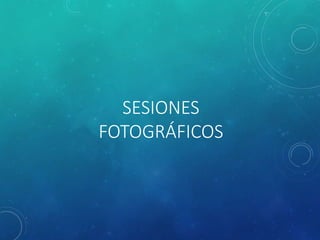 SESIONES
FOTOGRÁFICOS
 