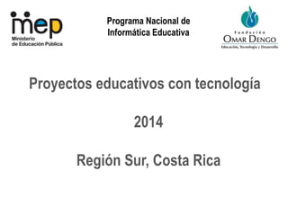 Programa Nacional de
Informática Educativa
Proyectos educativos con tecnología
2014
Región Sur, Costa Rica
 