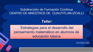 Taller:
Estrategias para el desarrollo del
pensamiento matemático en alumnos de
educación básica
 