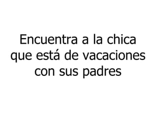 Encuentra a la chica que está de vacaciones con sus padres