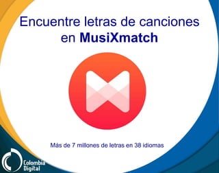 Encuentre letras de canciones
en MusiXmatch
Más de 7 millones de letras en 38 idiomas
 
