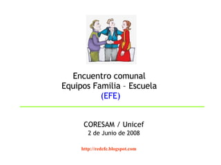 Encuentro comunal  Equipos Familia – Escuela  (EFE) ,[object Object],[object Object],http://redefe.blogspot.com 