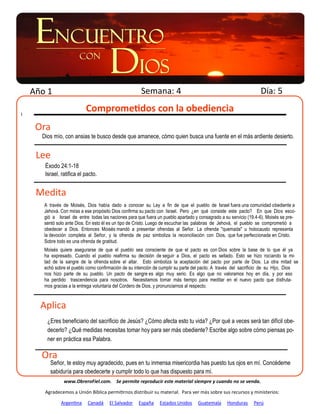 Año 1                                              Semana: 4                                                   Día: 5

I
                           Comprometidos con la obediencia
     Ora
      Dios mío, con ansias te busco desde que amanece, cómo quien busca una fuente en el más ardiente desierto.


     Lee
       Éxodo 24:1-18
       Israel, ratifica el pacto.


     Medita
       A través de Moisés, Dios había dado a conocer su Ley a fin de que el pueblo de Israel fuera una comunidad obediente a
       Jehová. Con miras a ese propósito Dios confirma su pacto con Israel. Pero ¿en qué consiste este pacto? En que Dios esco-
       gió a Israel de entre todas las naciones para que fuera un pueblo apartado y consagrado a su servicio (19.4-6). Moisés se pre-
       sentó solo ante Dios. En esto él es un tipo de Cristo. Luego de escuchar las palabras de Jehová, el pueblo se comprometió a
       obedecer a Dios. Entonces Moisés mandó a presentar ofrendas al Señor. La ofrenda "quemada" u holocausto representa
       la devoción completa al Señor, y la ofrenda de paz simboliza la reconciliación con Dios, que fue perfeccionada en Cristo.
       Sobre todo es una ofrenda de gratitud.
       Moisés quiere asegurarse de que el pueblo sea consciente de que el pacto es con Dios sobre la base de lo que él ya
       ha expresado. Cuando el pueblo reafirma su decisión de seguir a Dios, el pacto es sellado. Esto se hizo rociando la mi-
       tad de la sangre de la ofrenda sobre el altar. Esto simboliza la aceptación del pacto por parte de Dios. La otra mitad se
       echó sobre el pueblo como confirmación de su intención de cumplir su parte del pacto. A través del sacrificio de su Hijo, Dios
       nos hizo parte de su pueblo. Un pacto de sangre es algo muy serio. Es algo que no valoramos hoy en día, y por eso
       ha perdido trascendencia para nosotros. Necesitamos tomar más tiempo para meditar en el nuevo pacto que disfruta-
       mos gracias a la entrega voluntaria del Cordero de Dios, y pronunciarnos al respecto.


      Aplica
        ¿Eres beneficiario del sacrificio de Jesús? ¿Cómo afecta esto tu vida? ¿Por qué a veces será tan difícil obe-
        decerlo? ¿Qué medidas necesitas tomar hoy para ser más obediente? Escribe algo sobre cómo piensas po-
        ner en práctica esa Palabra.

      Ora
         Señor, te estoy muy agradecido, pues en tu inmensa misericordia has puesto tus ojos en mí. Concédeme
         sabiduría para obedecerte y cumplir todo lo que has dispuesto para mí.
                www.ObreroFiel.com. Se permite reproducir este material siempre y cuando no se venda.

       Agradecemos a Unión Bíblica permitirnos distribuir su material. Para ver más sobre sus recursos y ministerios:

               Argentina    Canadá     El Salvador    España    Estados Unidos      Guatemala     Honduras      Perú
 