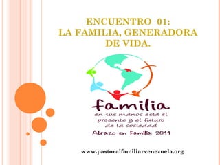 ENCUENTRO  01: LA FAMILIA, GENERADORA DE VIDA. www.pastoralfamiliarvenezuela.org 
