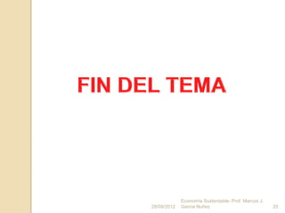 Economía Sustentable- Prof. Marcos J.
28/09/2012   Garcia Nuñez                            25
 