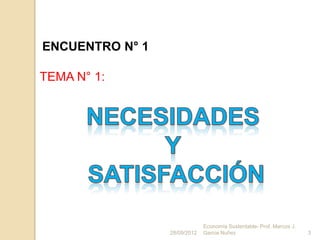 ENCUENTRO N° 1

TEMA N° 1:




                              Economía Sustentable- Prof. Marcos J.
                 28/09/2012   Garcia Nuñez                            3
 