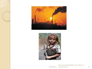 Economía Sustentable- Prof. Marcos J.
28/09/2012   Garcia Nuñez                            33
 