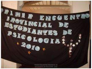 PRIMER ENCUENTRO PROVINCIAL DE ESTUDIANTES DE PSICOLOGÍA  2010