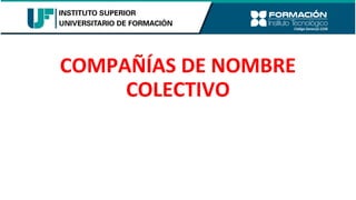 COMPAÑÍAS DE NOMBRE
COLECTIVO
 