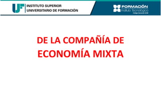 DE LA COMPAÑÍA DE
ECONOMÍA MIXTA
 