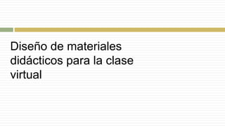 Diseño de materiales
didácticos para la clase
virtual
 
