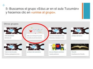+
5- Buscamos el grupo «Educ.ar en el aula Tucumán»
y hacemos clic en «unirse al grupo».
 