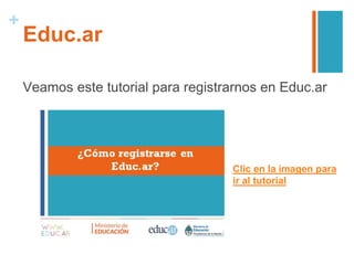+
Educ.ar
Veamos este tutorial para registrarnos en Educ.ar
Clic en la imagen para
ir al tutorial
 