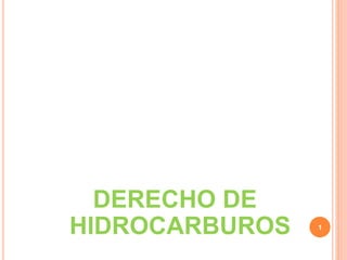 DERECHO DE
HIDROCARBUROS 1
 
