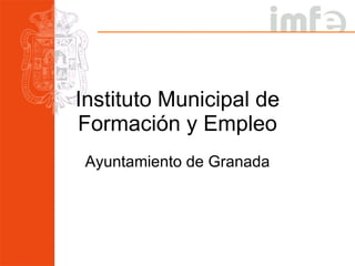 Instituto Municipal de Formación y Empleo Ayuntamiento de Granada 