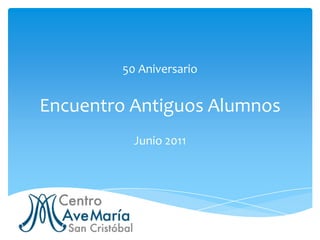 Encuentro Antiguos Alumnos 50 Aniversario Junio 2011 