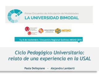 Ciclo Pedagógico Universitario:
relato de una experiencia en la USAL
Paola Dellepiane - Alejandra Lamberti
 