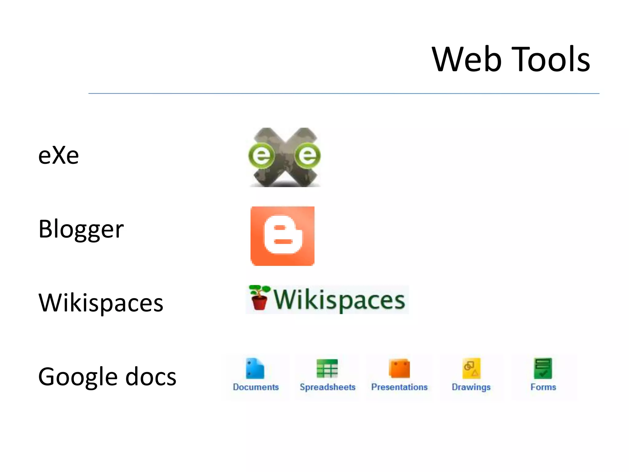 Web Tools
eXe
Blogger
Wikispaces
Google docs
 