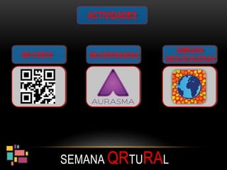 SEMANA QRTURAL
QR-CUBOS QR-ADIVINANZAS
GIMKANA
GEOLOCALIZADA
ACTIVIDADES
 