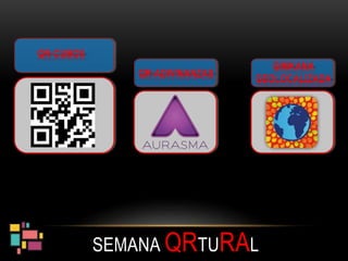 SEMANA QRTURAL
QR-ADIVINANZAS
GIMKANA
GEOLOCALIZADA
QR-CUBOS
 