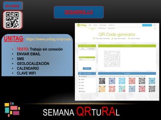 SEMANA QRTURAL
QR-CUBOS
UNITAG: https://www.unitag.io/qrcode
• TEXTO: Trabajo sin conexión
• ENVIAR EMAIL
• SMS
• GEOLOCALIZACIÓN
• CALENDARIO
• CLAVE WIFI
DESARROLLO
 