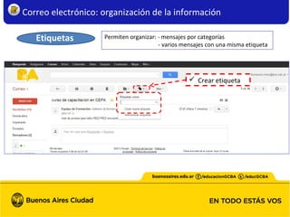 Correo electrónico: organización de la información
Etiquetas
 Crear etiqueta
Permiten organizar: - mensajes por categorías
- varios mensajes con una misma etiqueta
 