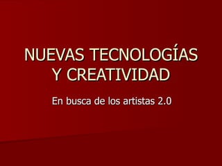 NUEVAS TECNOLOGÍAS Y CREATIVIDAD En busca de los artistas 2.0 
