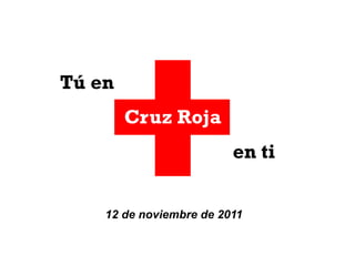 Tú en Cruz Roja en ti 12 de noviembre de 2011   