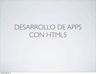 DESARROLLO DE APPS
CON HTML5
Sunday, May 26, 13
 