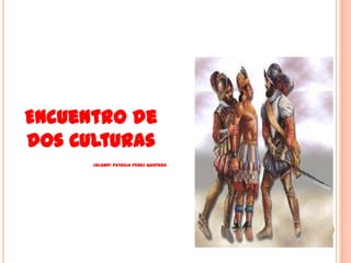 Encuentro de
dos Culturas
Celenny Patricia Pérez Quintero
 