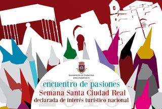 2016encuentro de pasiones
Semana Santa Ciudad Real
declarada de interés turístico nacional
Ayuntamiento de Ciudad Real
www.ciudadreal.es
 