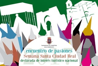 2017encuentro de pasiones
Semana Santa Ciudad Real
declarada de interés turístico nacional
Ayuntamiento de Ciudad Real
www.ciudadreal.es
 