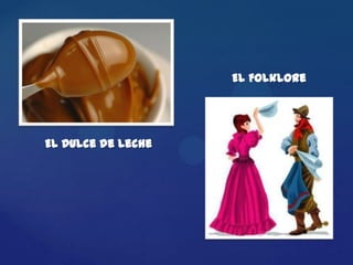 El Folklore




El Dulce de leche
 