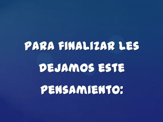 Para finalizar les
  dejamos este
  pensamiento:
 