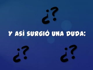 Y así surgió una duda:
 